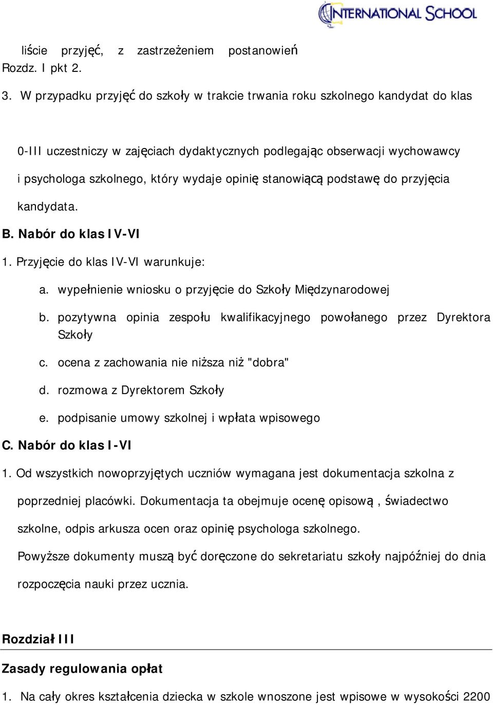 opinię stanowiącą podstawę do przyjęcia kandydata. B. Nabór do klas IV-VI 1. Przyjęcie do klas IV-VI warunkuje: a. wypełnienie wniosku o przyjęcie do Szkoły Międzynarodowej b.