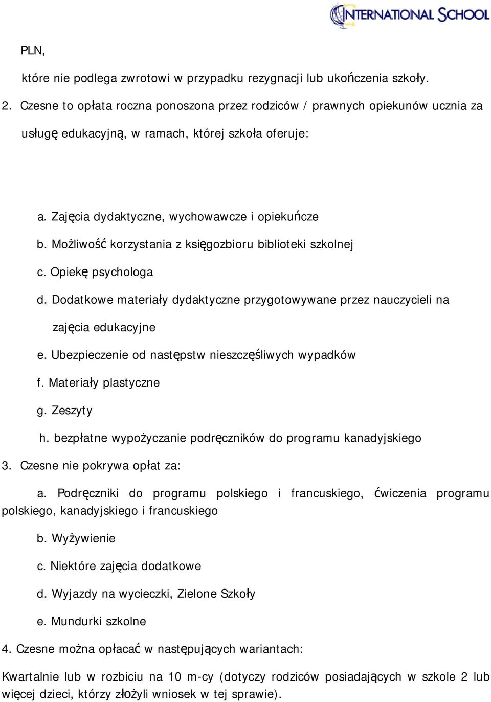 Możliwość korzystania z księgozbioru biblioteki szkolnej c. Opiekę psychologa d. Dodatkowe materiały dydaktyczne przygotowywane przez nauczycieli na zajęcia edukacyjne e.