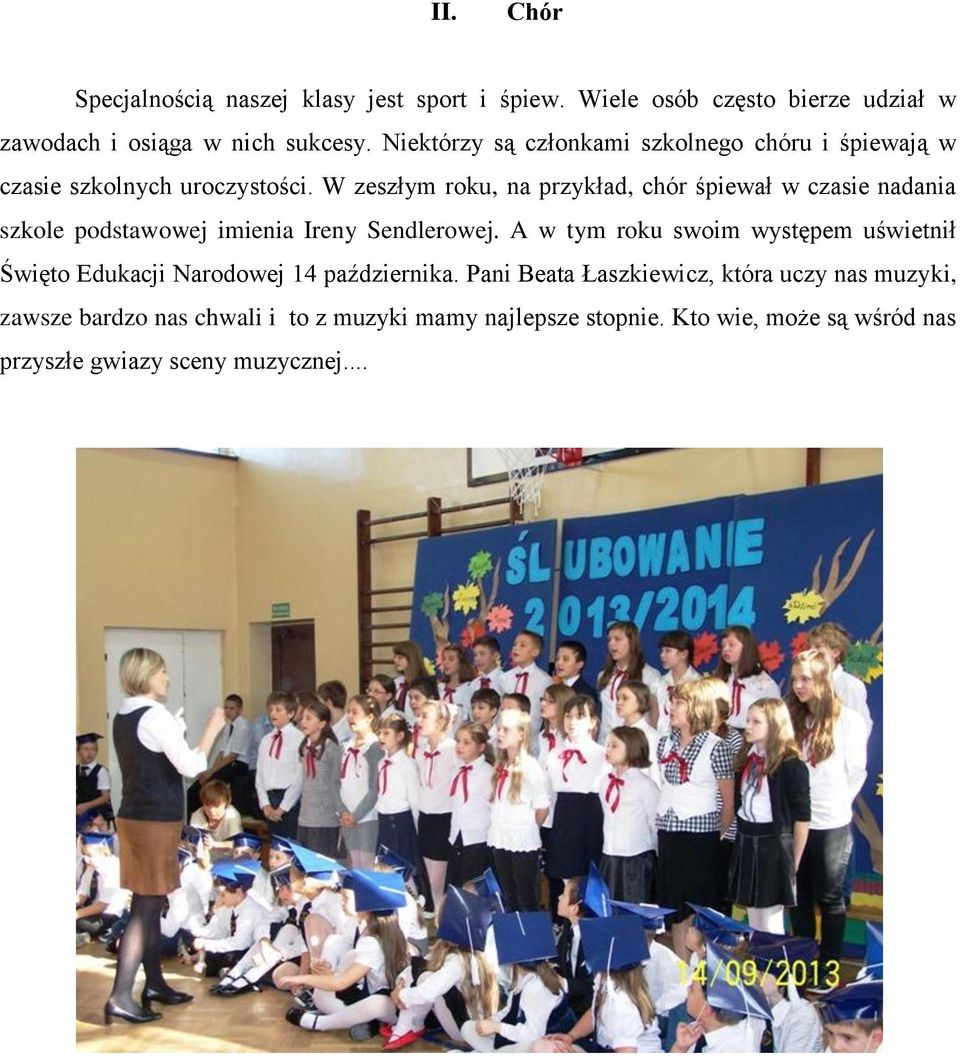 W zeszłym roku, na przykład, chór śpiewał w czasie nadania szkole podstawowej imienia Ireny Sendlerowej.