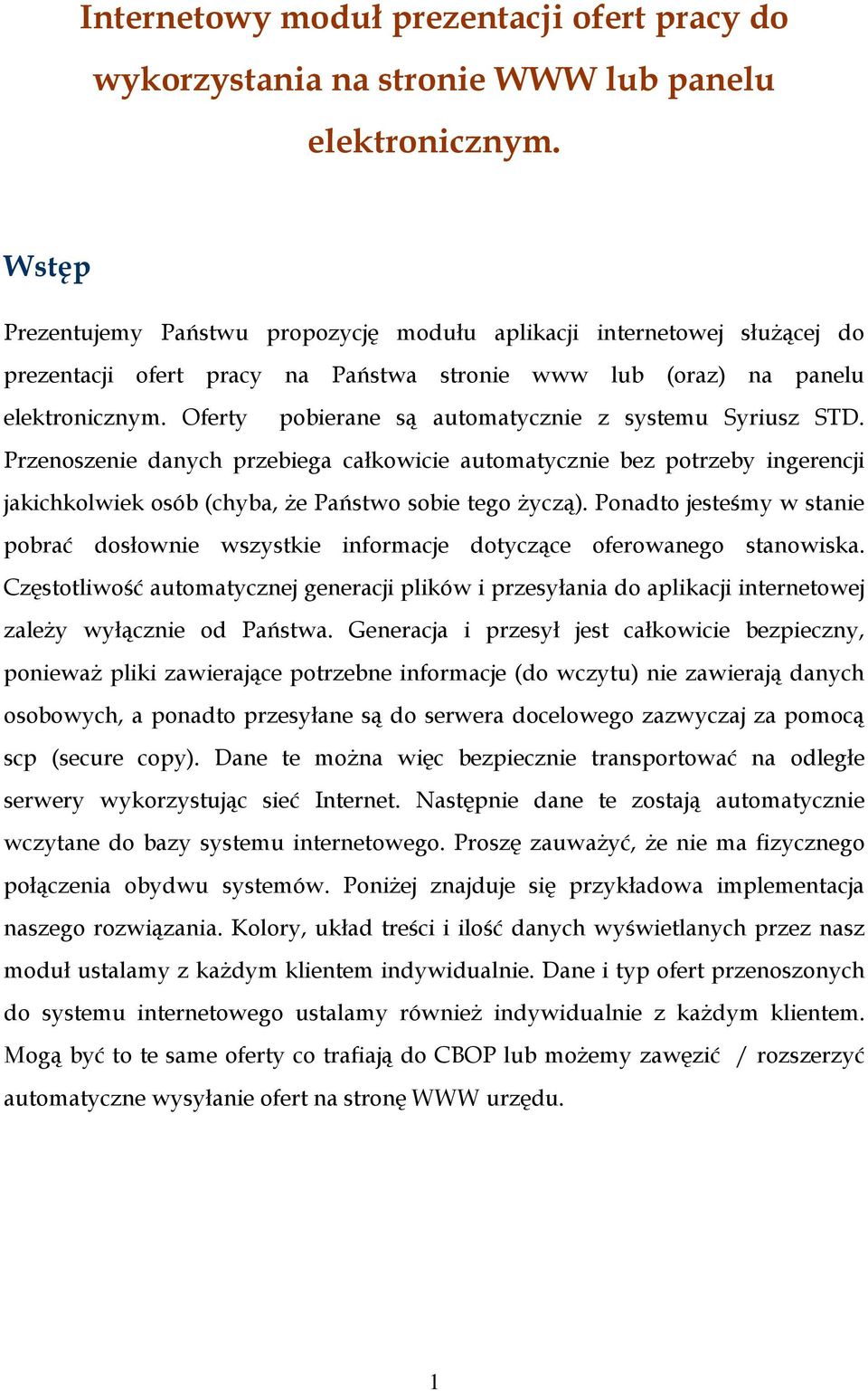 Oferty pobierane są automatycznie z systemu Syriusz STD. Przenoszenie danych przebiega całkowicie automatycznie bez potrzeby ingerencji jakichkolwiek osób (chyba, Ŝe Państwo sobie tego Ŝyczą).