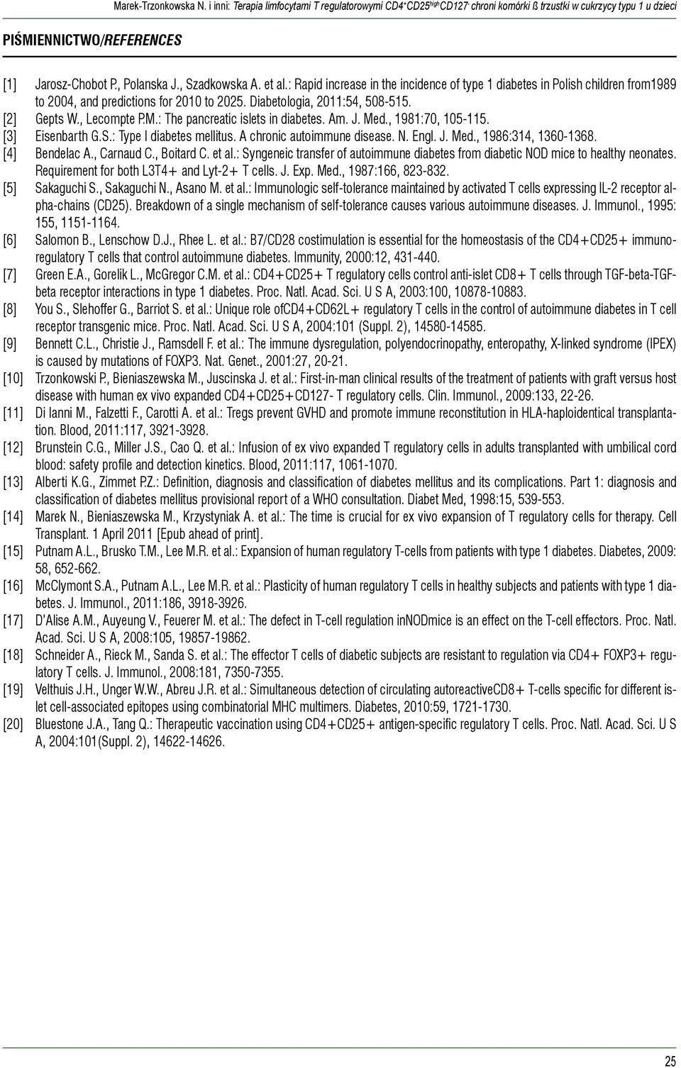 [2] Gepts W., Lecompte P.M.: The pancreatic islets in diabetes. Am. J. Med., 1981:70, 105-115. [3] Eisenbarth G.S.: Type I diabetes mellitus. A chronic autoimmune disease. N. Engl. J. Med., 1986:314, 1360-1368.
