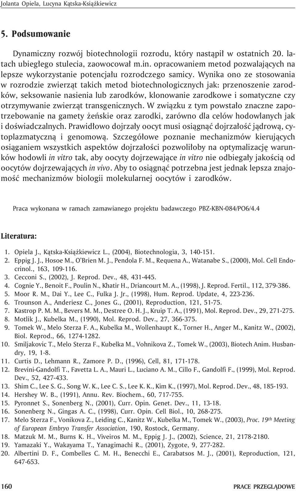 Wynika ono ze stosowania w rozrodzie zwierz¹t takich metod biotechnologicznych jak: przenoszenie zarodków, seksowanie nasienia lub zarodków, klonowanie zarodkowe i somatyczne czy otrzymywanie