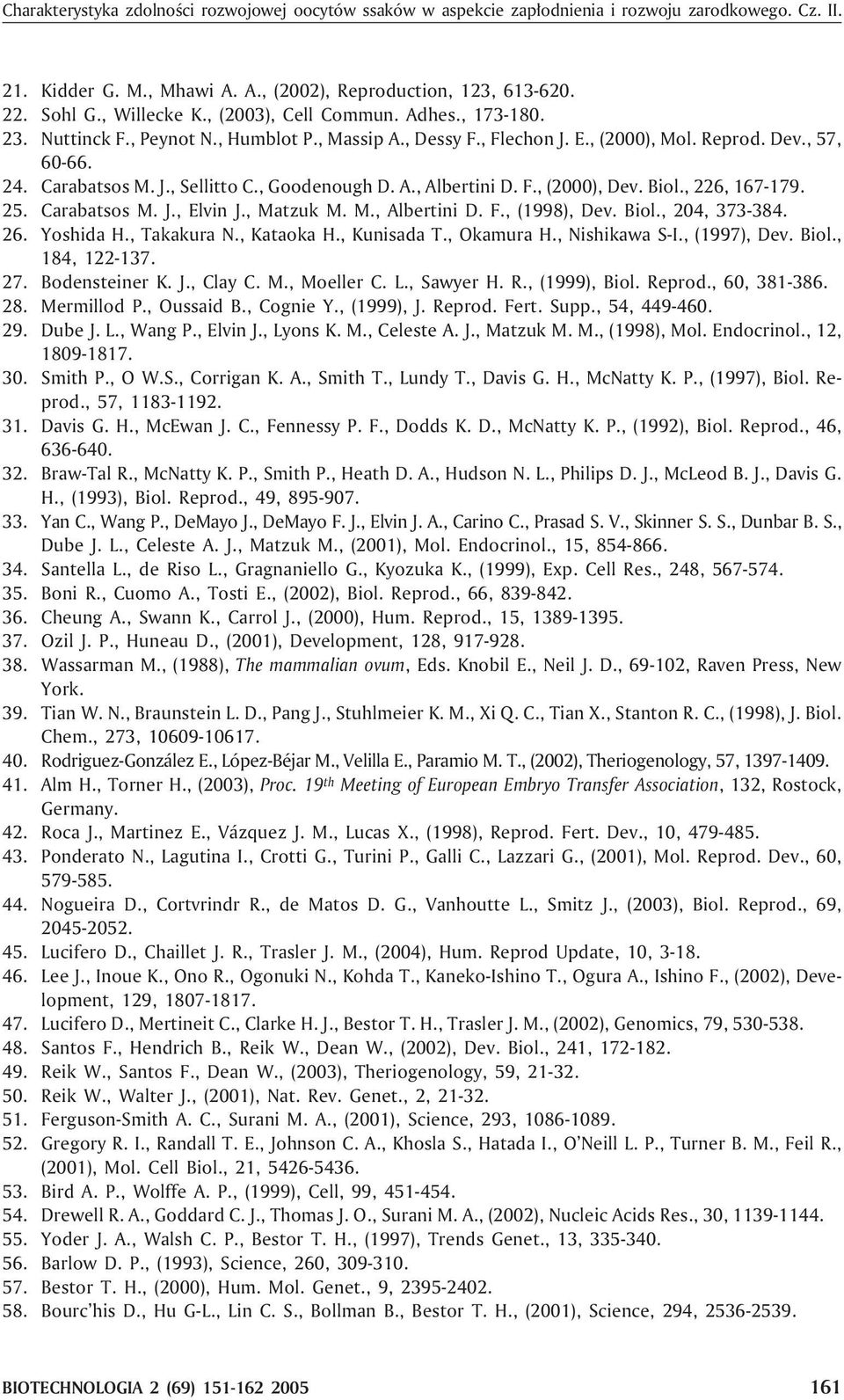 , Goodenough D. A., Albertini D. F., (2000), Dev. Biol., 226, 167-179. 25. Carabatsos M. J., Elvin J., Matzuk M. M., Albertini D. F., (1998), Dev. Biol., 204, 373-384. 26. Yoshida H., Takakura N.