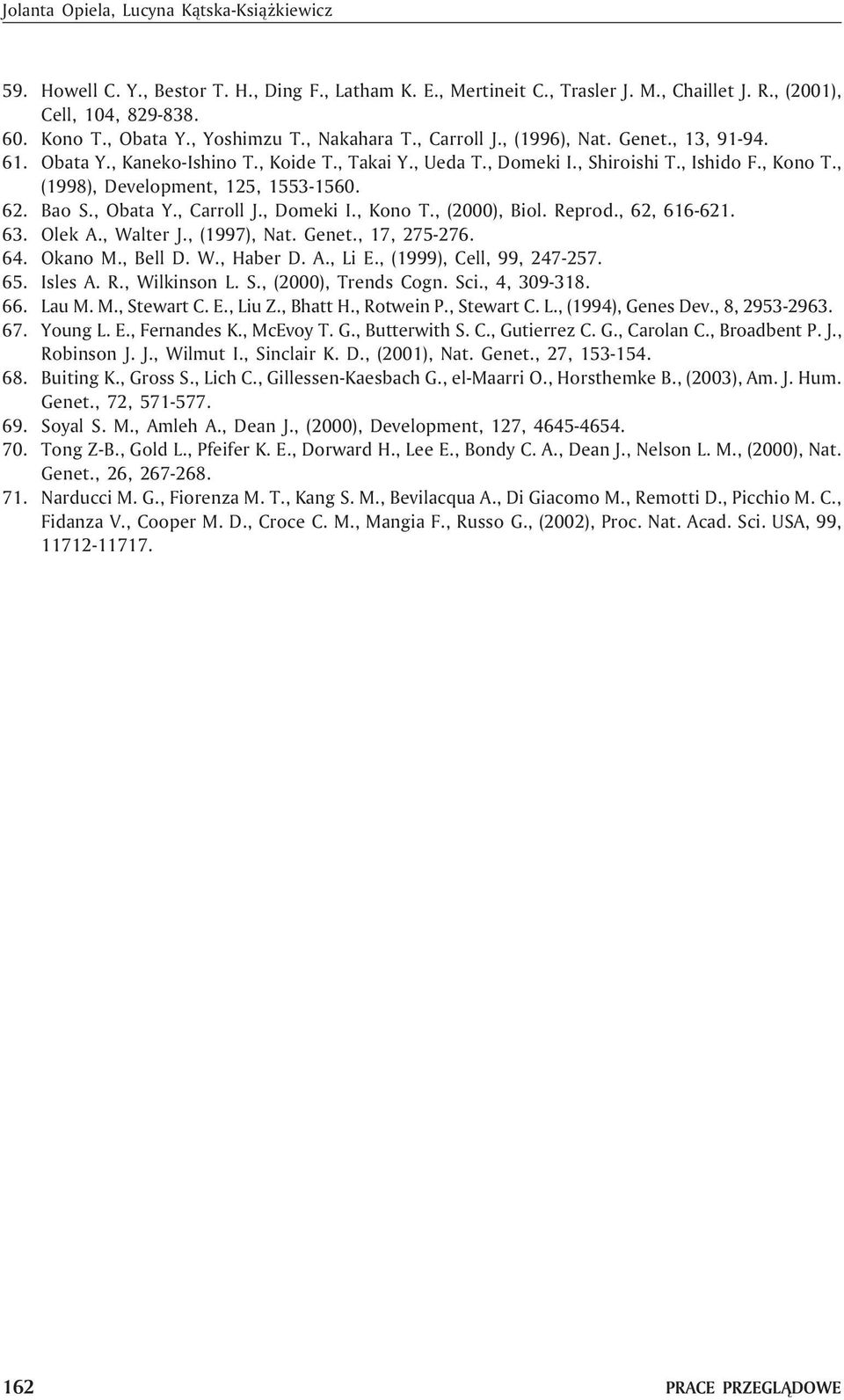, (1998), Development, 125, 1553-1560. 62. Bao S., Obata Y., Carroll J., Domeki I., Kono T., (2000), Biol. Reprod., 62, 616-621. 63. Olek A., Walter J., (1997), Nat. Genet., 17, 275-276. 64. Okano M.