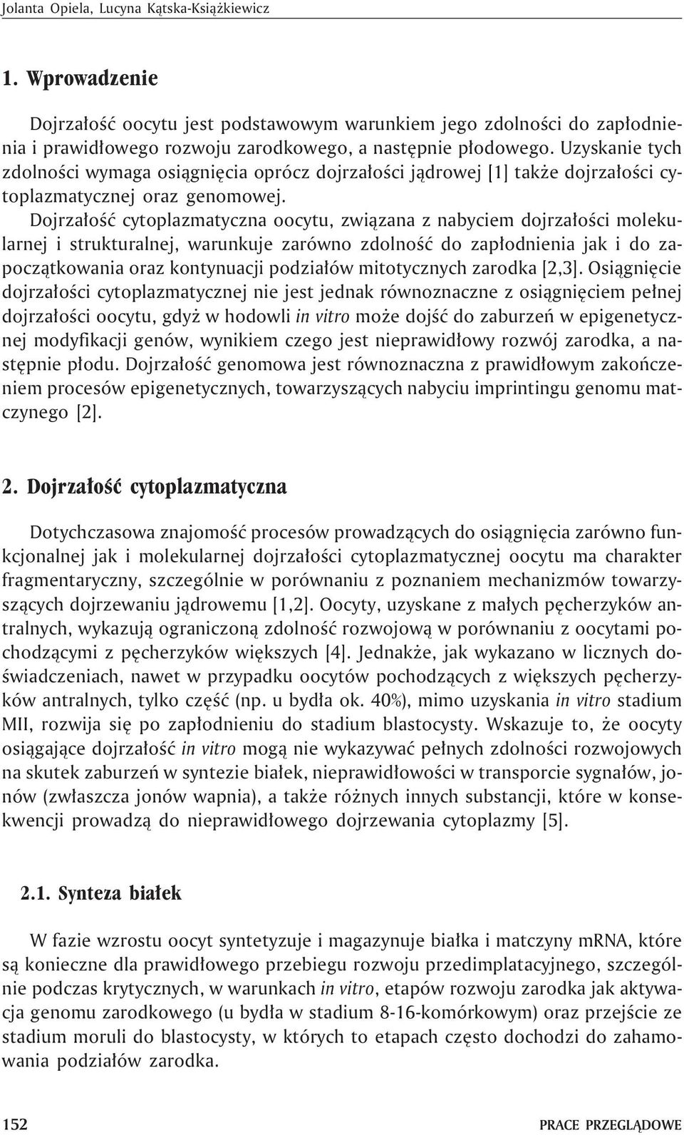 Dojrza³oœæ cytoplazmatyczna oocytu, zwi¹zana z nabyciem dojrza³oœci molekularnej i strukturalnej, warunkuje zarówno zdolnoœæ do zap³odnienia jak i do zapocz¹tkowania oraz kontynuacji podzia³ów