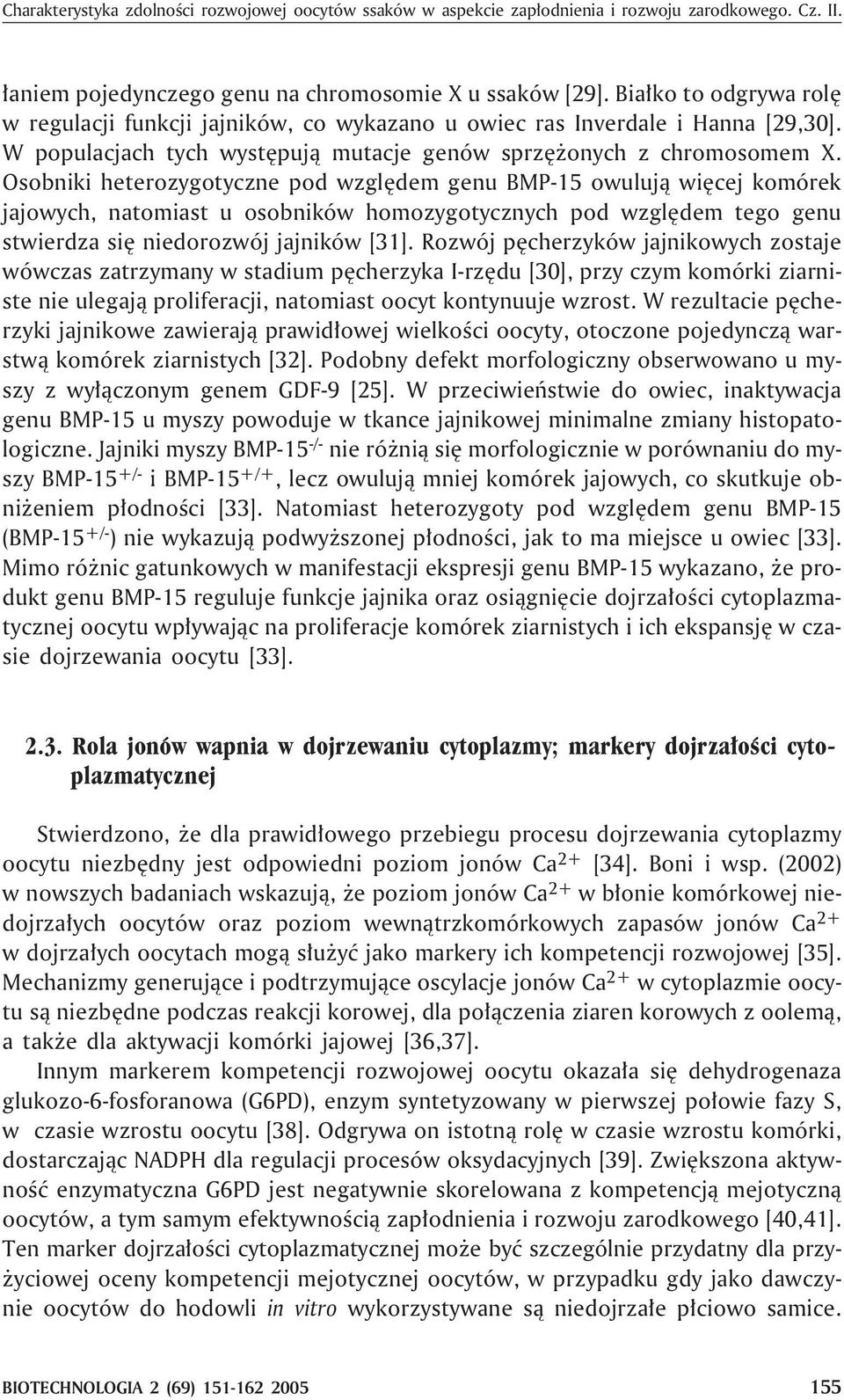Osobniki heterozygotyczne pod wzglêdem genu BMP-15 owuluj¹ wiêcej komórek jajowych, natomiast u osobników homozygotycznych pod wzglêdem tego genu stwierdza siê niedorozwój jajników [31].