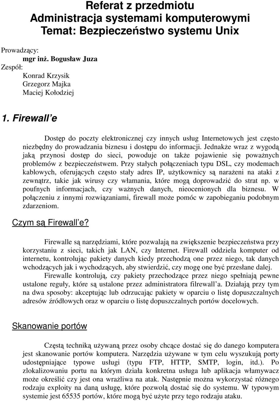 Jednakże wraz z wygodą jaką przynosi dostęp do sieci, powoduje on także pojawienie się poważnych problemów z bezpieczeństwem.