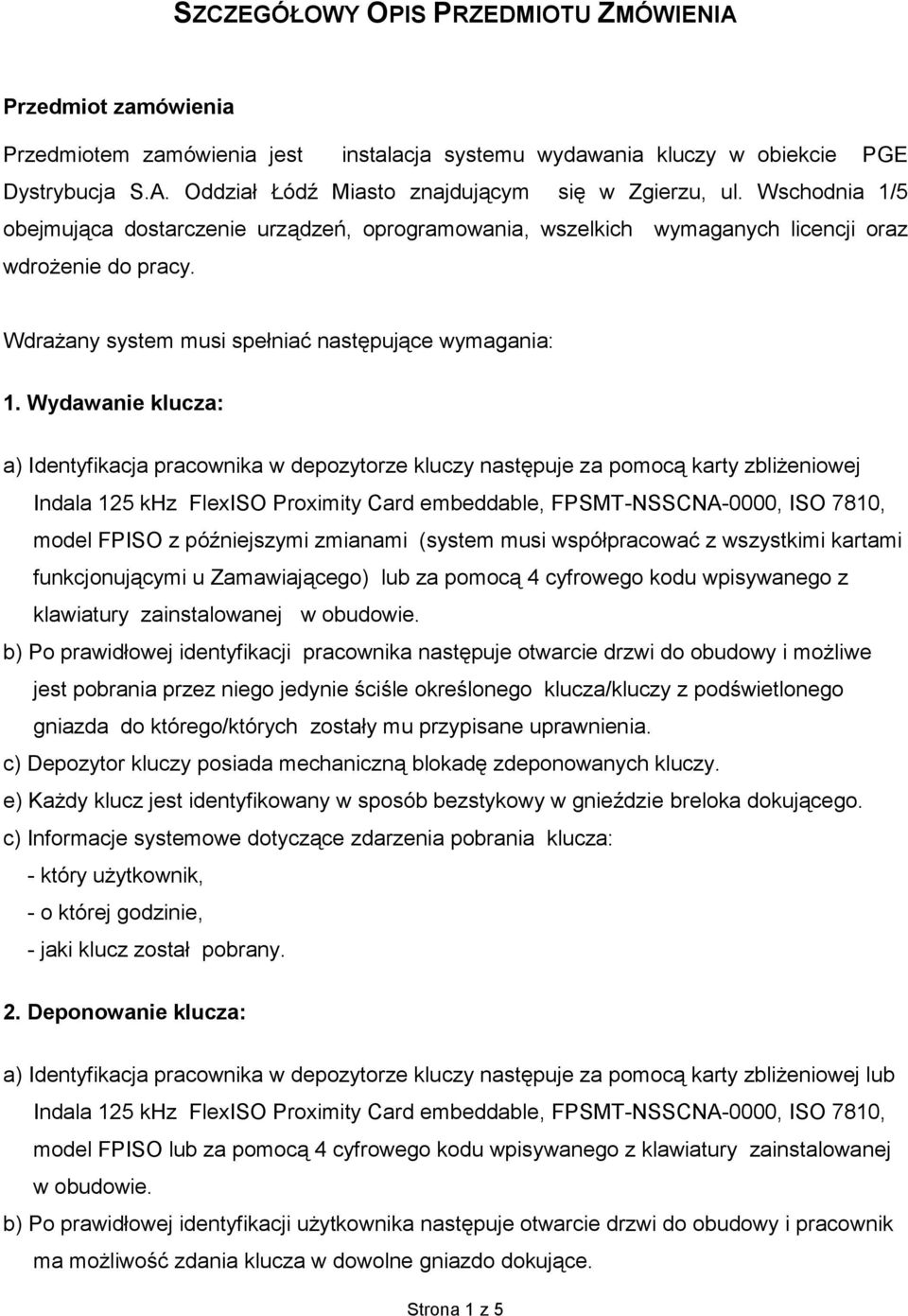 Wydawanie klucza: a) Identyfikacja pracownika w depozytorze kluczy następuje za pomocą karty zbliżeniowej Indala 125 khz FlexISO Proximity Card embeddable, FPSMT-NSSCNA-0000, ISO 7810, model FPISO z