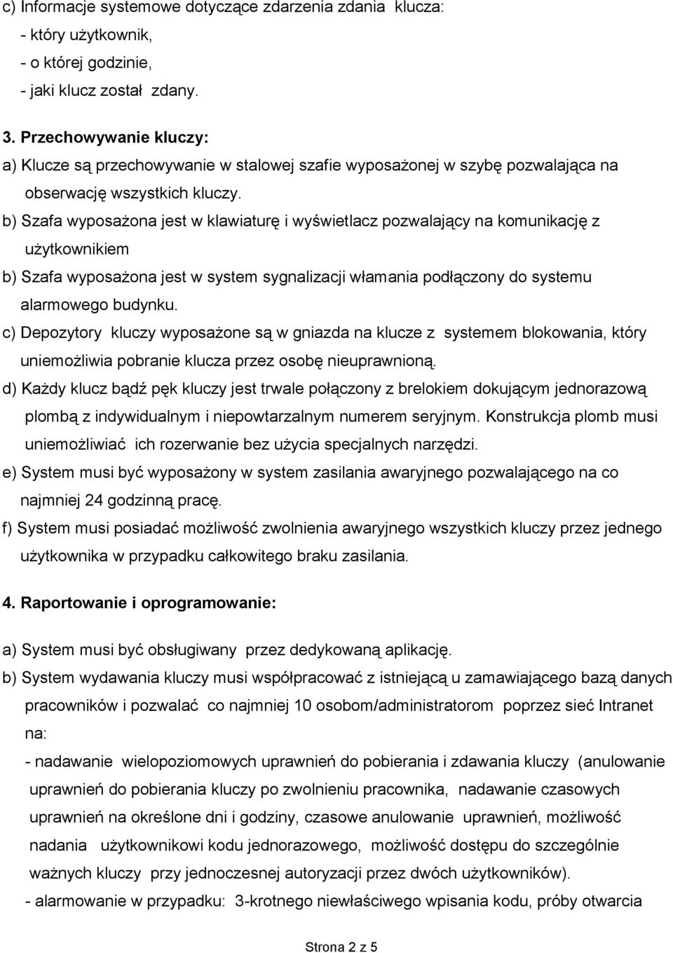 b) Szafa wyposażona jest w klawiaturę i wyświetlacz pozwalający na komunikację z użytkownikiem b) Szafa wyposażona jest w system sygnalizacji włamania podłączony do systemu alarmowego budynku.