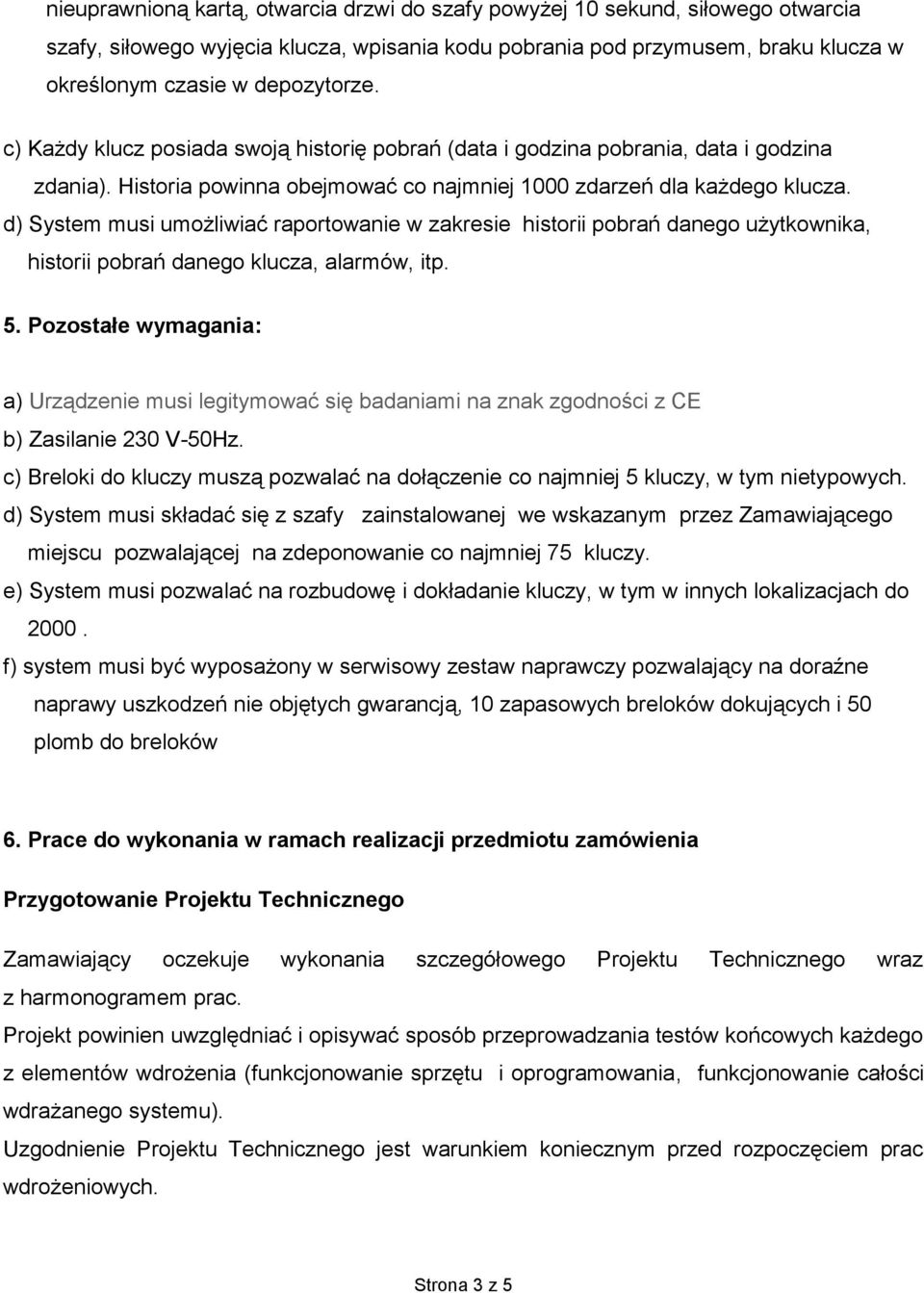 d) System musi umożliwiać raportowanie w zakresie historii pobrań danego użytkownika, historii pobrań danego klucza, alarmów, itp. 5.