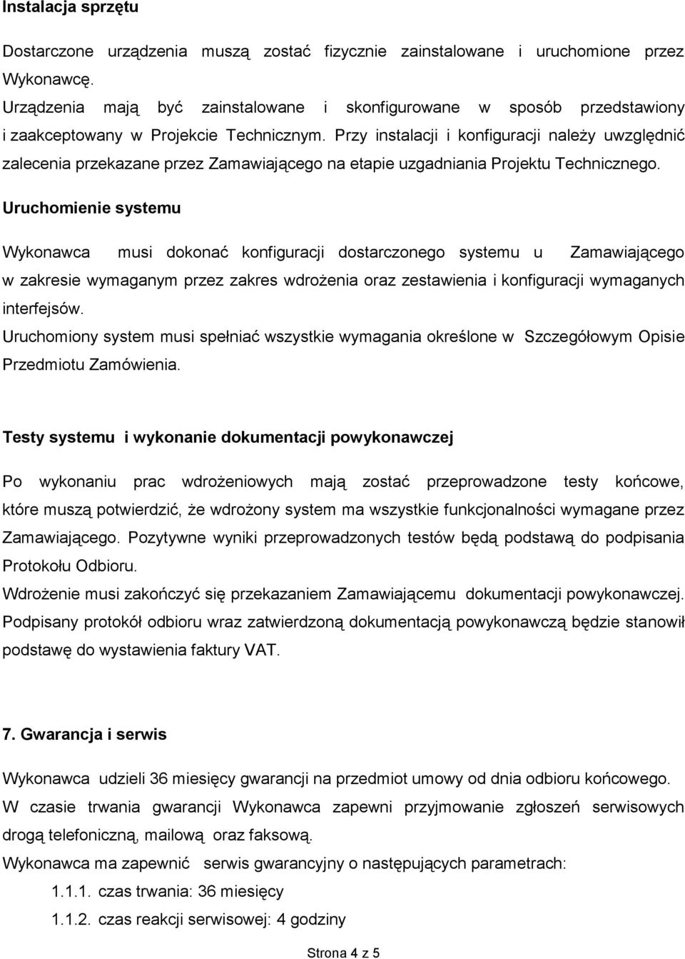 Przy instalacji i konfiguracji należy uwzględnić zalecenia przekazane przez Zamawiającego na etapie uzgadniania Projektu Technicznego.