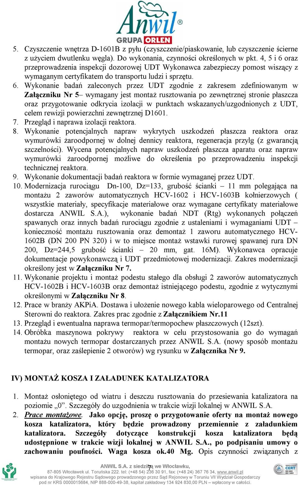 oraz przeprowadzenia inspekcji dozorowej UDT Wykonawca zabezpieczy pomost wiszący z wymaganym certyfikatem do transportu ludzi i sprzętu. 6.