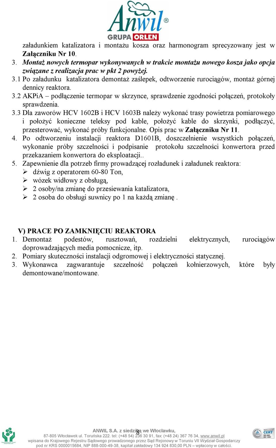 1 Po załadunku katalizatora demontaż zaślepek, odtworzenie rurociągów, montaż górnej dennicy reaktora. 3.2 AKPiA podłączenie termopar w skrzynce, sprawdzenie zgodności połączeń, protokoły sprawdzenia.
