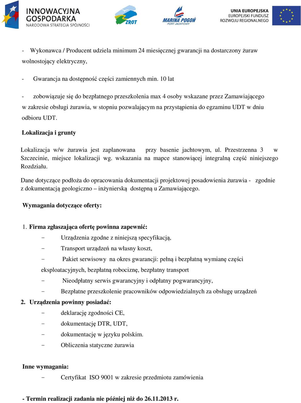 Lokalizacja i grunty Lokalizacja w/w żurawia jest zaplanowana przy basenie jachtowym, ul. Przestrzenna 3 w Szczecinie, miejsce lokalizacji wg.
