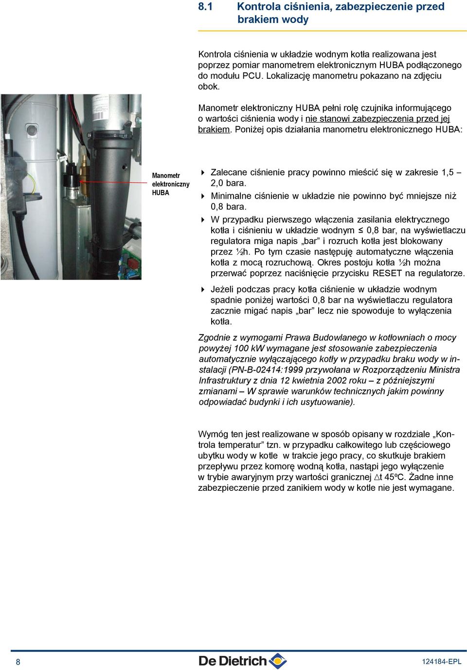 Poniżej opis działania manometru elektronicznego HUBA: Manometr elektroniczny HUBA 4 Zalecane ciśnienie pracy powinno mieścić się w zakresie 1,5 2,0 bara.