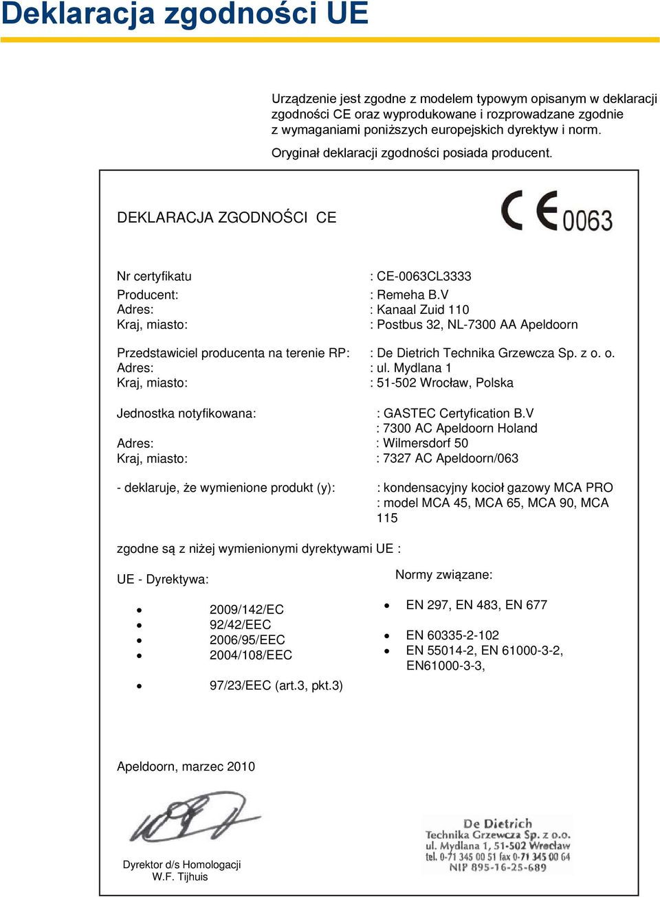 DEKLARACJA ZGODNOŚCI CE Nr certyfikatu Producent: Adres: Kraj, miasto: Przedstawiciel producenta na terenie RP: Adres: Kraj, miasto: Jednostka notyfikowana: Adres: Kraj, miasto: : CE-0063CL3333 :