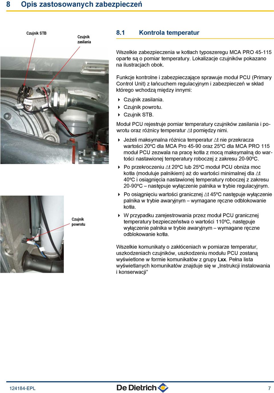 Funkcje kontrolne i zabezpieczające sprawuje moduł PCU (Primary Control Unit) z łańcuchem regulacyjnym i zabezpieczeń w skład którego wchodzą między innymi: 4 Czujnik zasilania. 4 Czujnik powrotu.