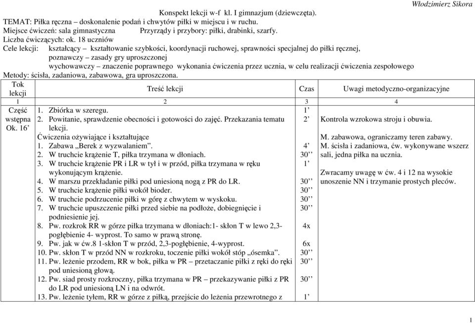 18 uczniów Cele lekcji: kształcący kształtowanie szybkości, koordynacji ruchowej, sprawności specjalnej do piłki ręcznej, poznawczy zasady gry uproszczonej wychowawczy znaczenie poprawnego wykonania