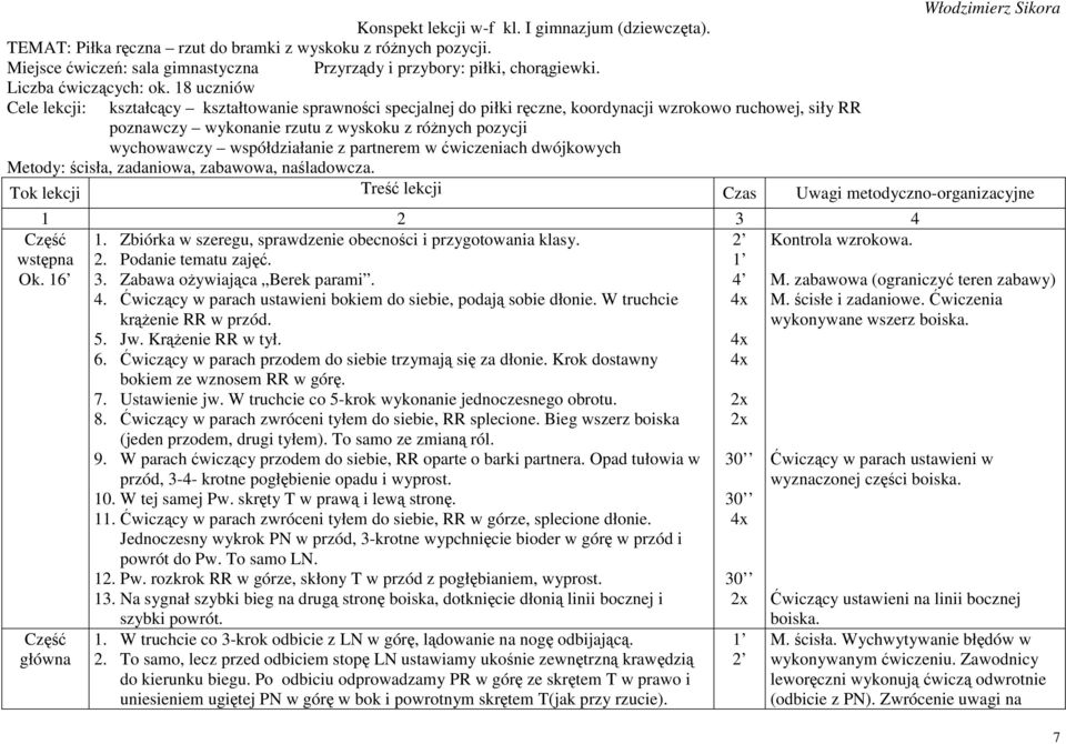 18 uczniów Cele lekcji: kształcący kształtowanie sprawności specjalnej do piłki ręczne, koordynacji wzrokowo ruchowej, siły RR poznawczy wykonanie rzutu z wyskoku z różnych pozycji wychowawczy