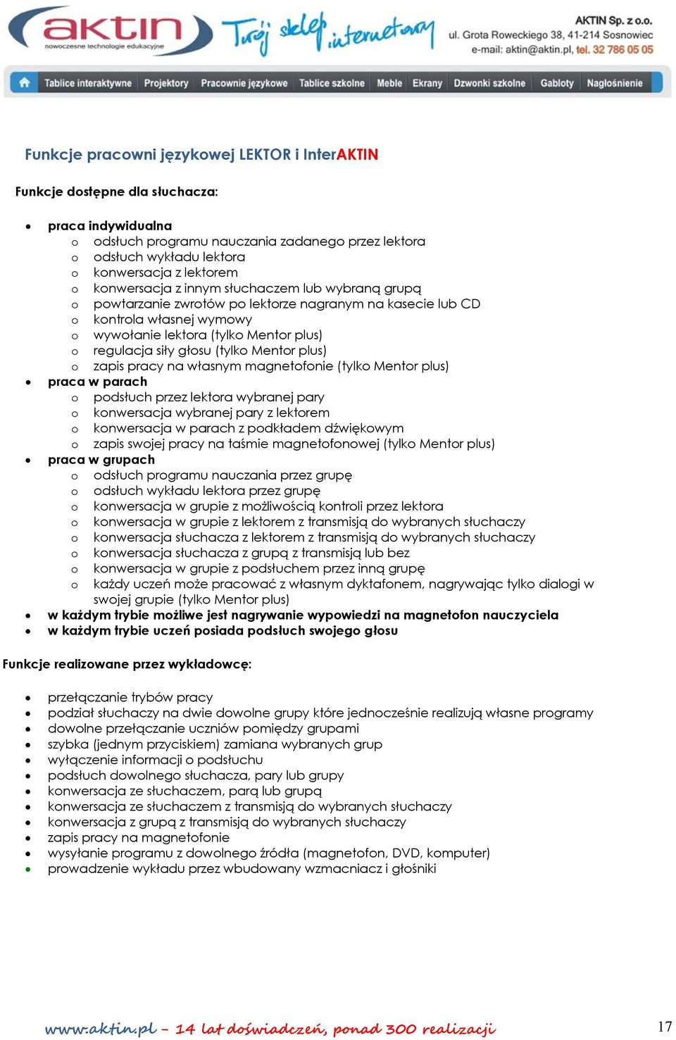 siły głosu (tylko Mentor plus) o zapis pracy na własnym magnetofonie (tylko Mentor plus) praca w parach o podsłuch przez lektora wybranej pary o konwersacja wybranej pary z lektorem o konwersacja w