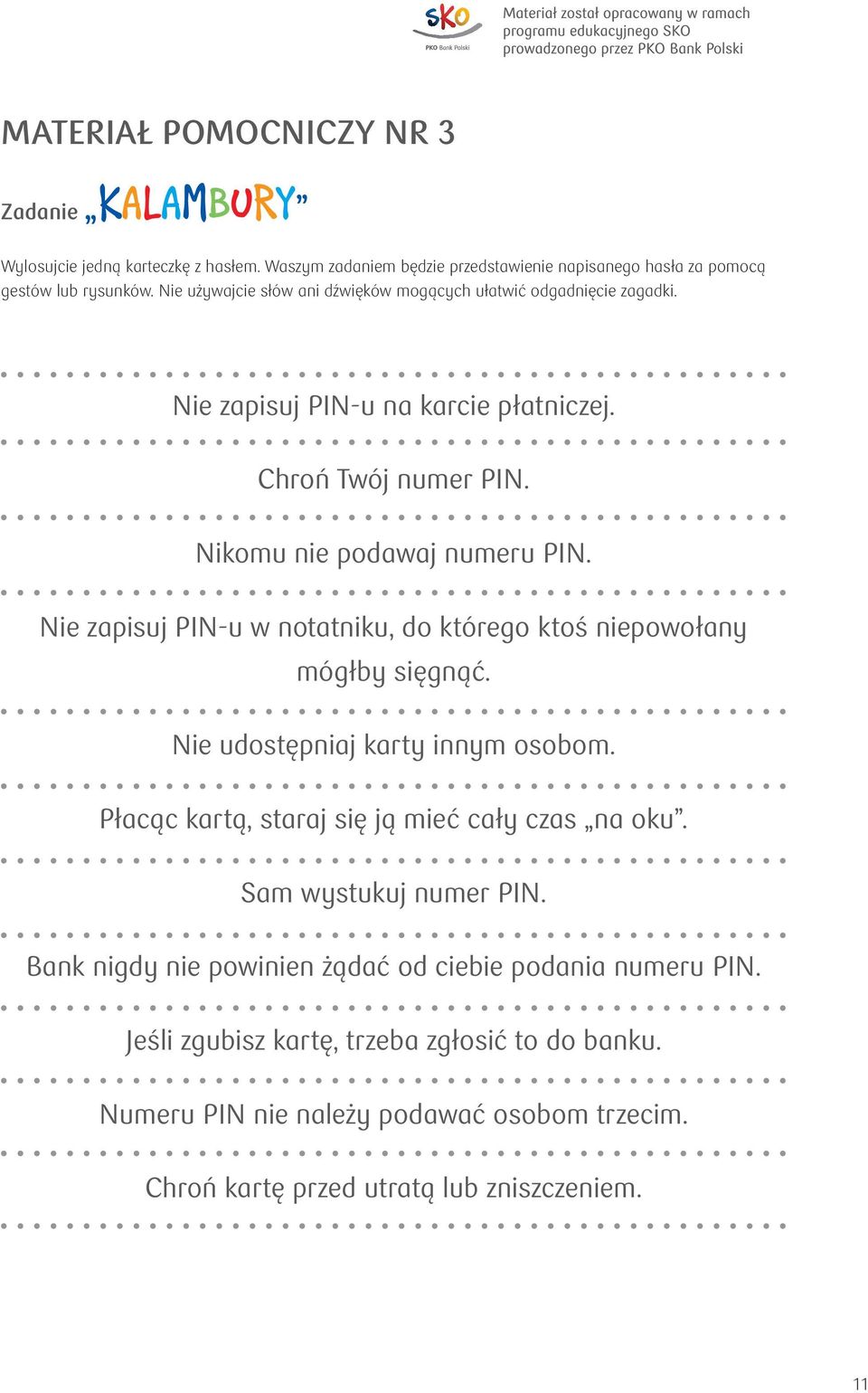 Nie zapisuj PIN-u w notatniku, do którego ktoś niepowołany mógłby sięgnąć. Nie udostępniaj karty innym osobom. Płacąc kartą, staraj się ją mieć cały czas na oku.