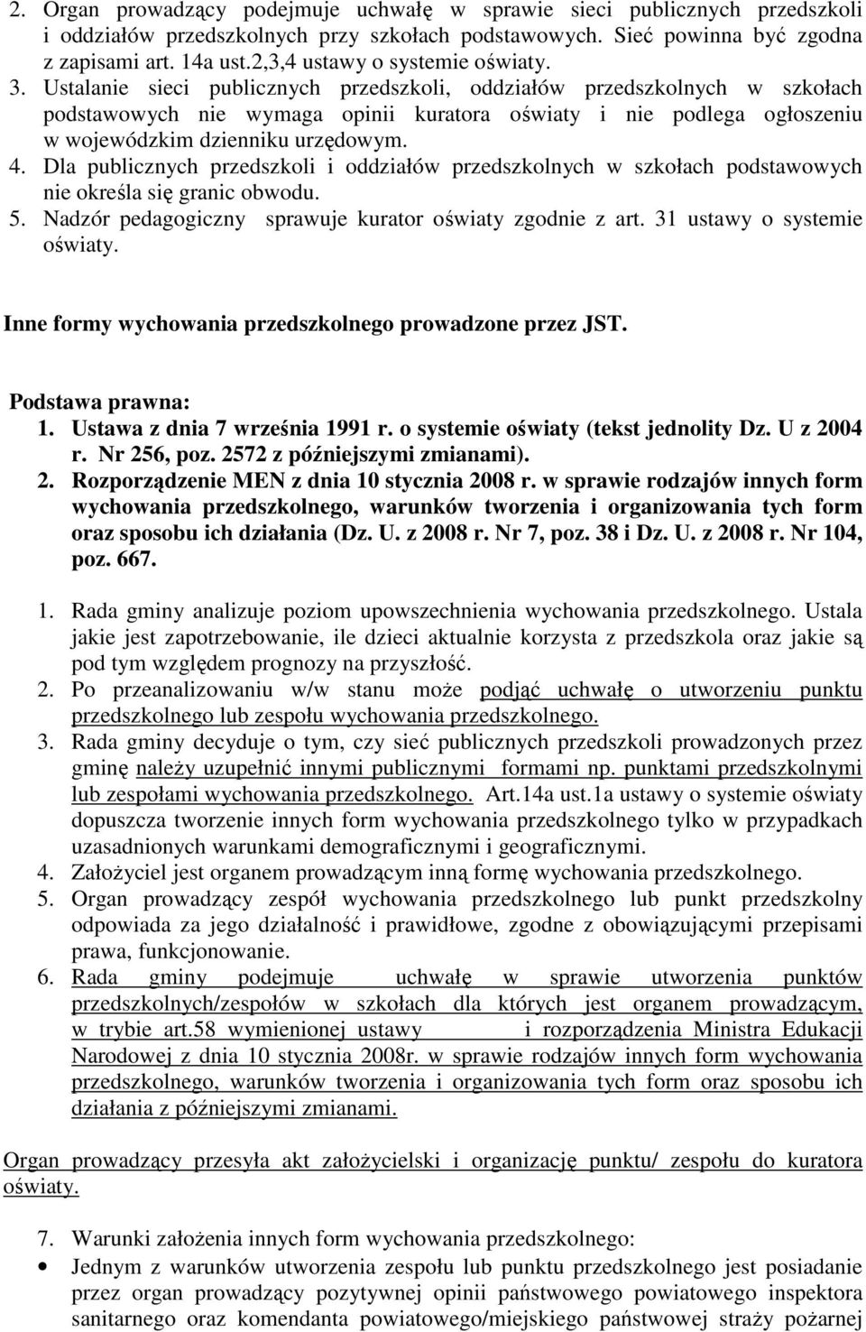 Ustalanie sieci publicznych przedszkoli, oddziałów przedszkolnych w szkołach podstawowych nie wymaga opinii kuratora oświaty i nie podlega ogłoszeniu w wojewódzkim dzienniku urzędowym. 4.