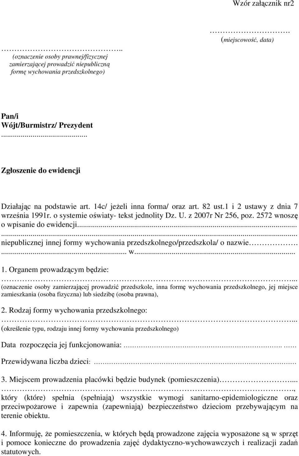 2572 wnoszę o wpisanie do ewidencji...... niepublicznej innej formy wychowania przedszkolnego/przedszkola/ o nazwie.... w... 1. Organem prowadzącym będzie:.