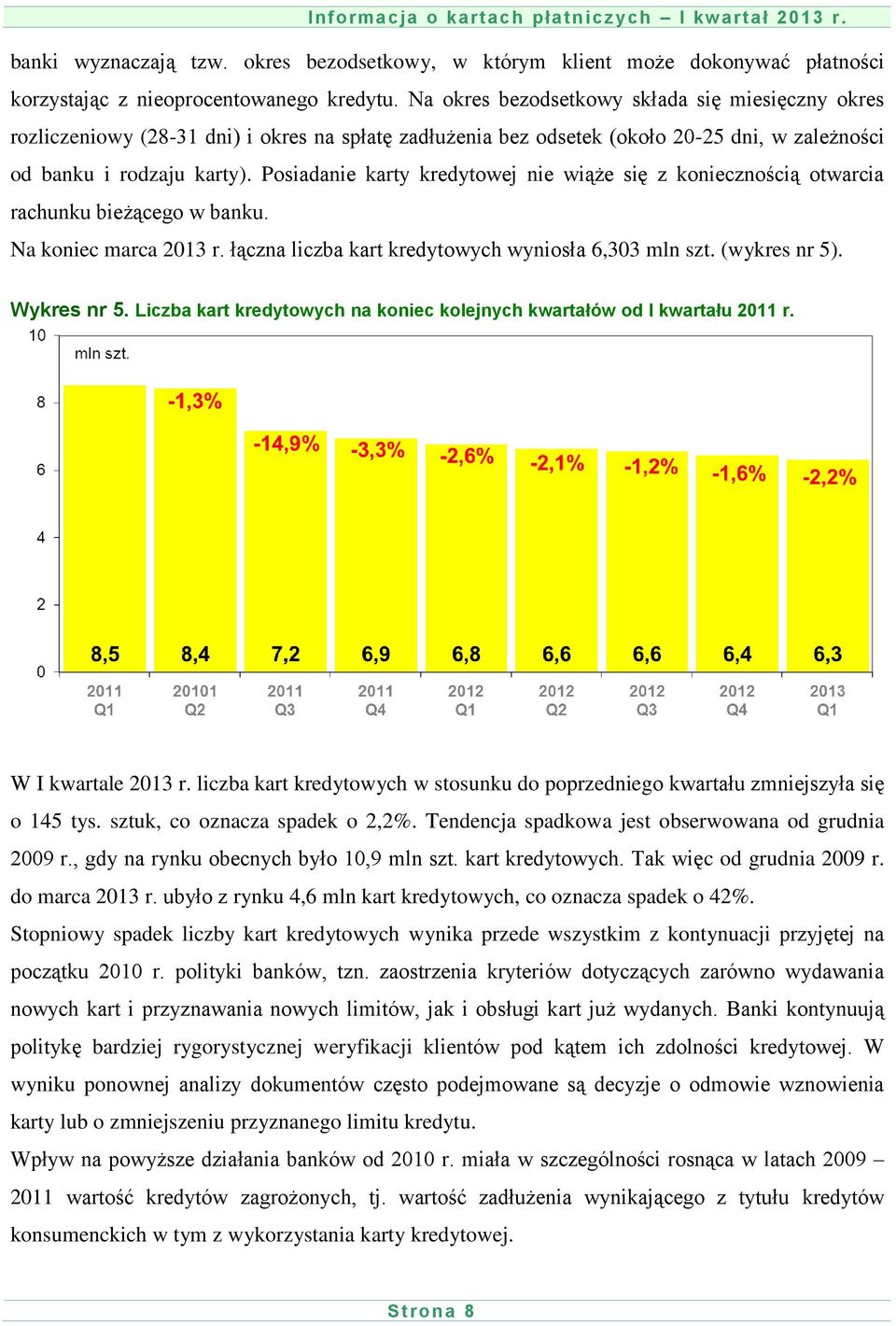 Posiadanie karty kredytowej nie wiąże się z koniecznością otwarcia rachunku bieżącego w banku. Na koniec marca 2013 r. łączna liczba kart kredytowych wyniosła 6,303 mln szt. (wykres nr 5).