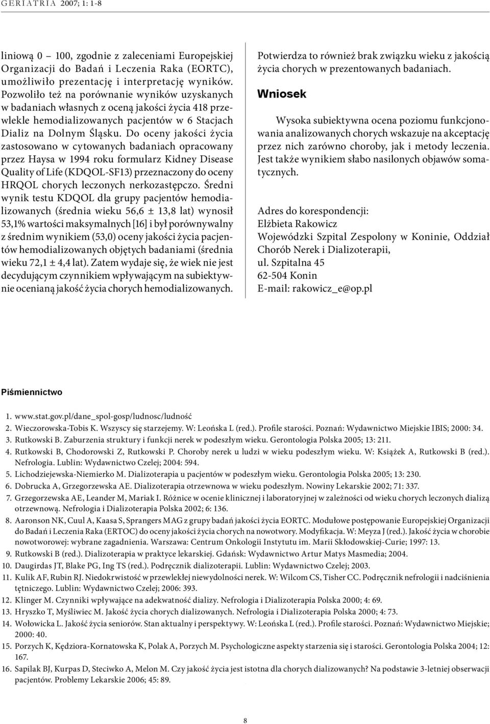 Do oceny jakości życia zastosowano w cytowanych badaniach opracowany przez Haysa w 1994 roku formularz Kidney Disease Quality of Life (KDQOL-SF13) przeznaczony do oceny HRQOL chorych leczonych