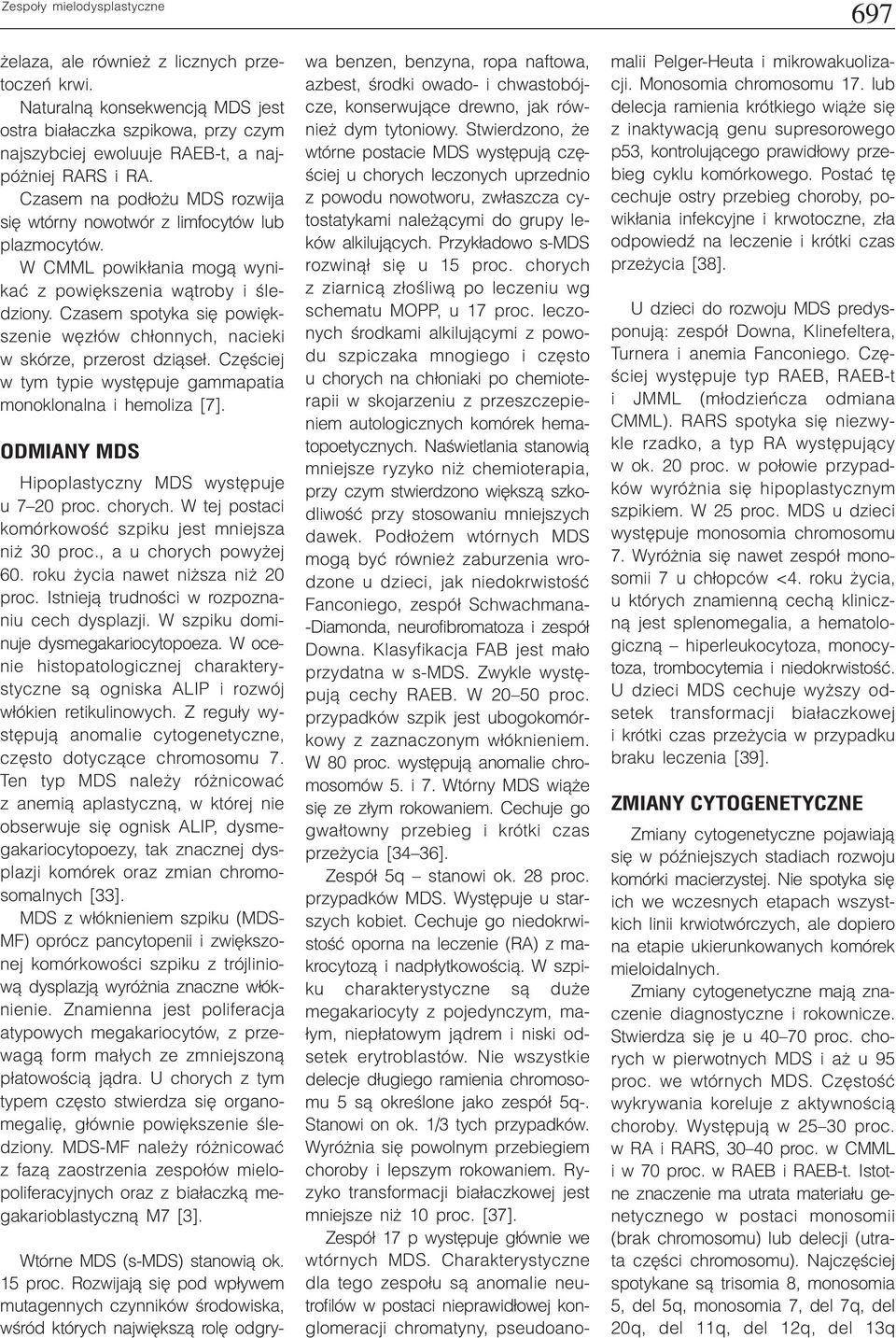 Czasem spotyka siê powiêkszenie wêz³ów ch³onnych, nacieki w skórze, przerost dzi¹se³. Czêœciej w tym typie wystêpuje gammapatia monoklonalna i hemoliza [7].