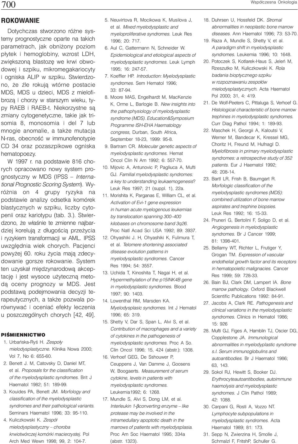 Niekorzystne s¹ zmiany cytogenetyczne, takie jak trisomia 8, monosomia i del 7 lub mnogie anomalie, a tak e mutacja N-ras, obecnoœæ w immunofenotypie CD 34 oraz pozaszpikowe ogniska hematopoezy.