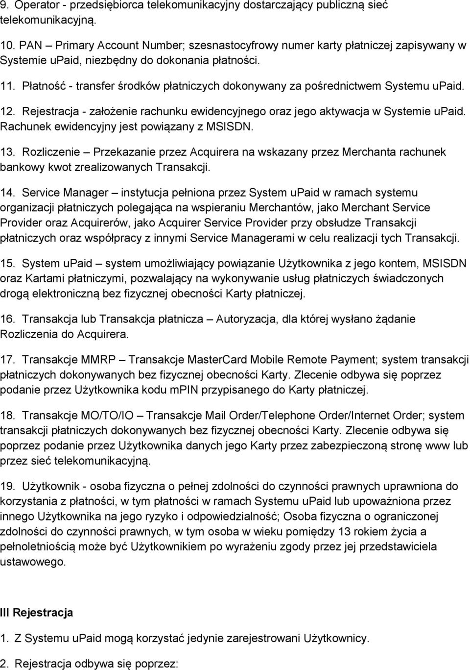 Płatność - transfer środków płatniczych dokonywany za pośrednictwem Systemu upaid. 12. Rejestracja - założenie rachunku ewidencyjnego oraz jego aktywacja w Systemie upaid.