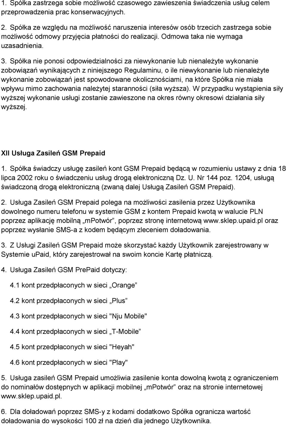 Spółka nie ponosi odpowiedzialności za niewykonanie lub nienależyte wykonanie zobowiązań wynikających z niniejszego Regulaminu, o ile niewykonanie lub nienależyte wykonanie zobowiązań jest