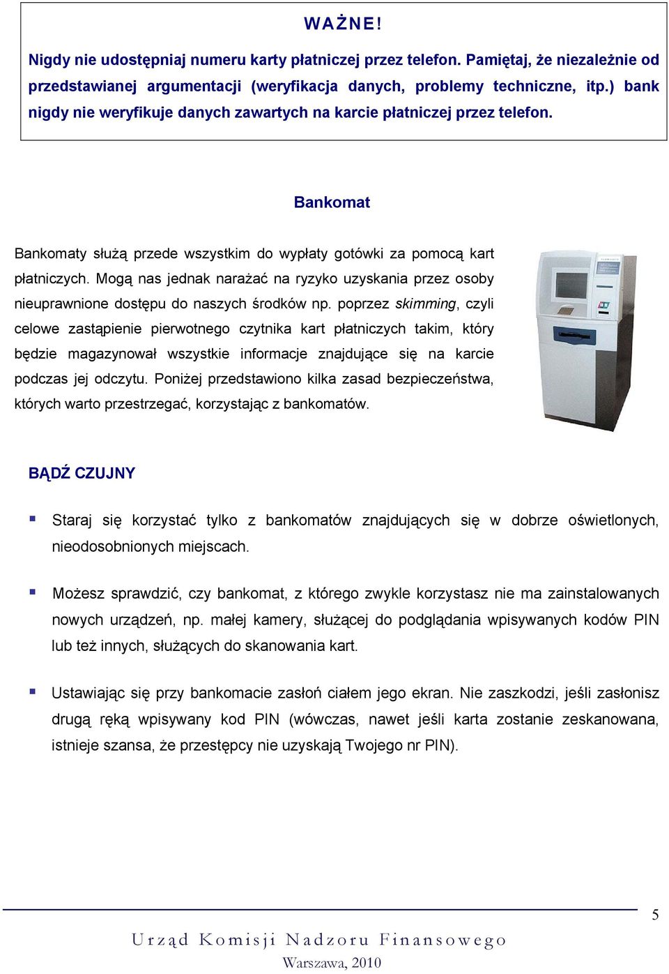 Mogą nas jednak narażać na ryzyko uzyskania przez osoby nieuprawnione dostępu do naszych środków np.