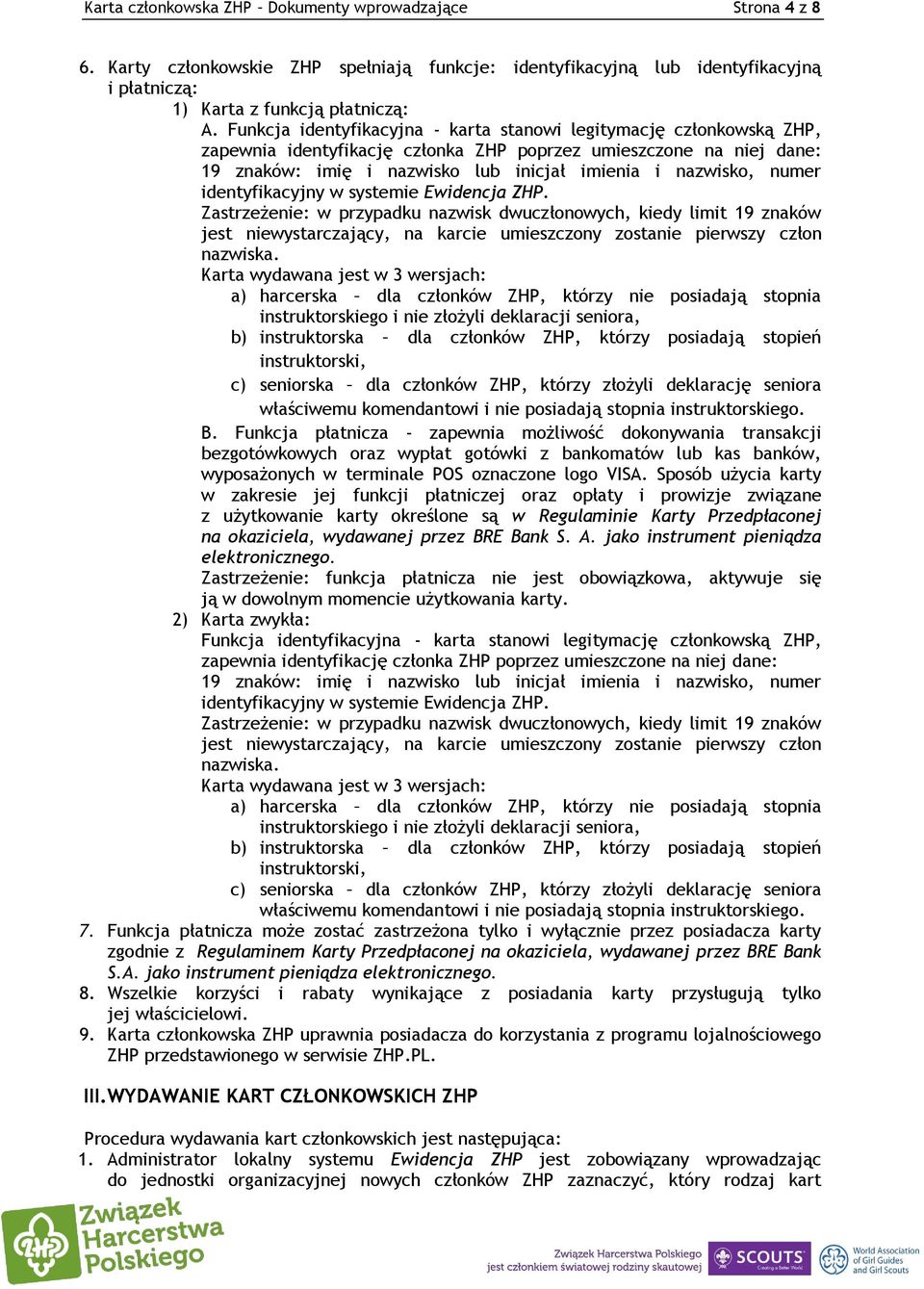 numer identyfikacyjny w systemie Ewidencja ZHP. Zastrzeżenie: w przypadku nazwisk dwuczłonowych, kiedy limit 19 znaków jest niewystarczający, na karcie umieszczony zostanie pierwszy człon nazwiska.