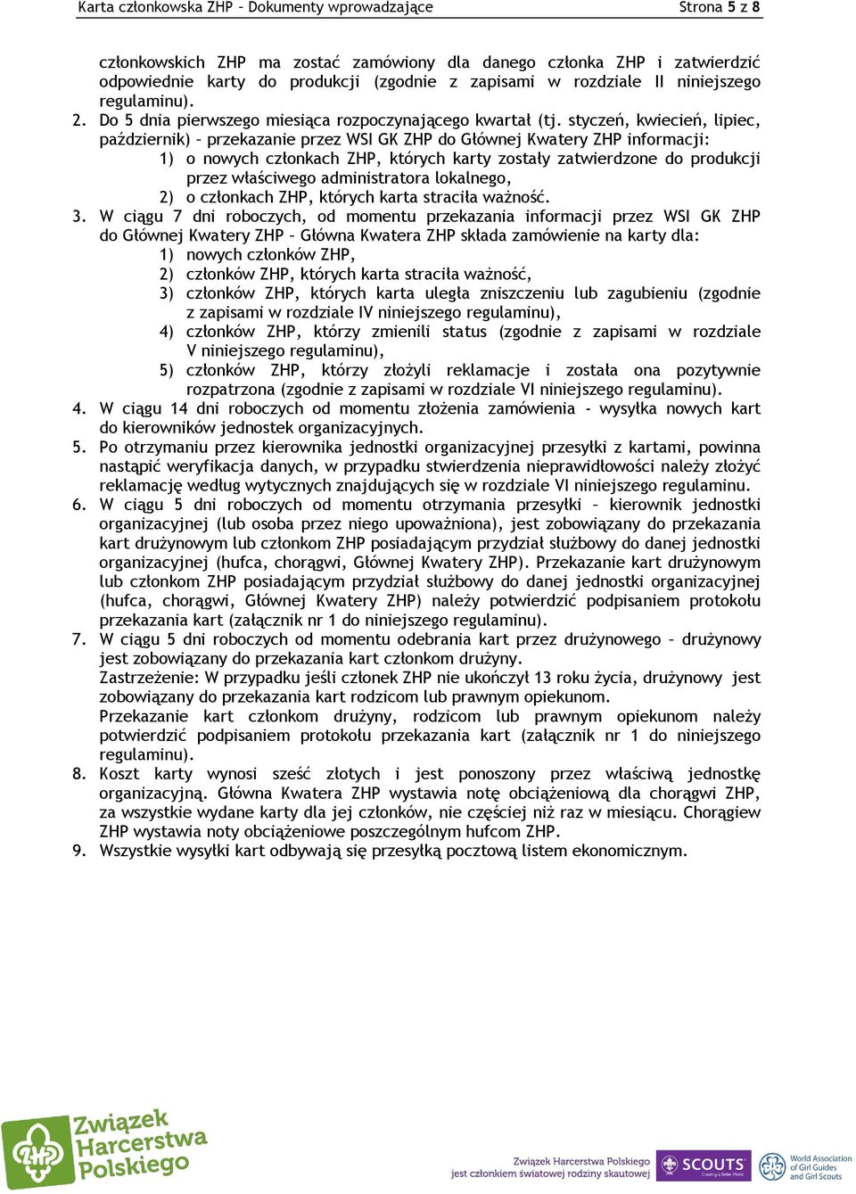 styczeń, kwiecień, lipiec, październik) przekazanie przez WSI GK ZHP do Głównej Kwatery ZHP informacji: 1) o nowych członkach ZHP, których karty zostały zatwierdzone do produkcji przez właściwego