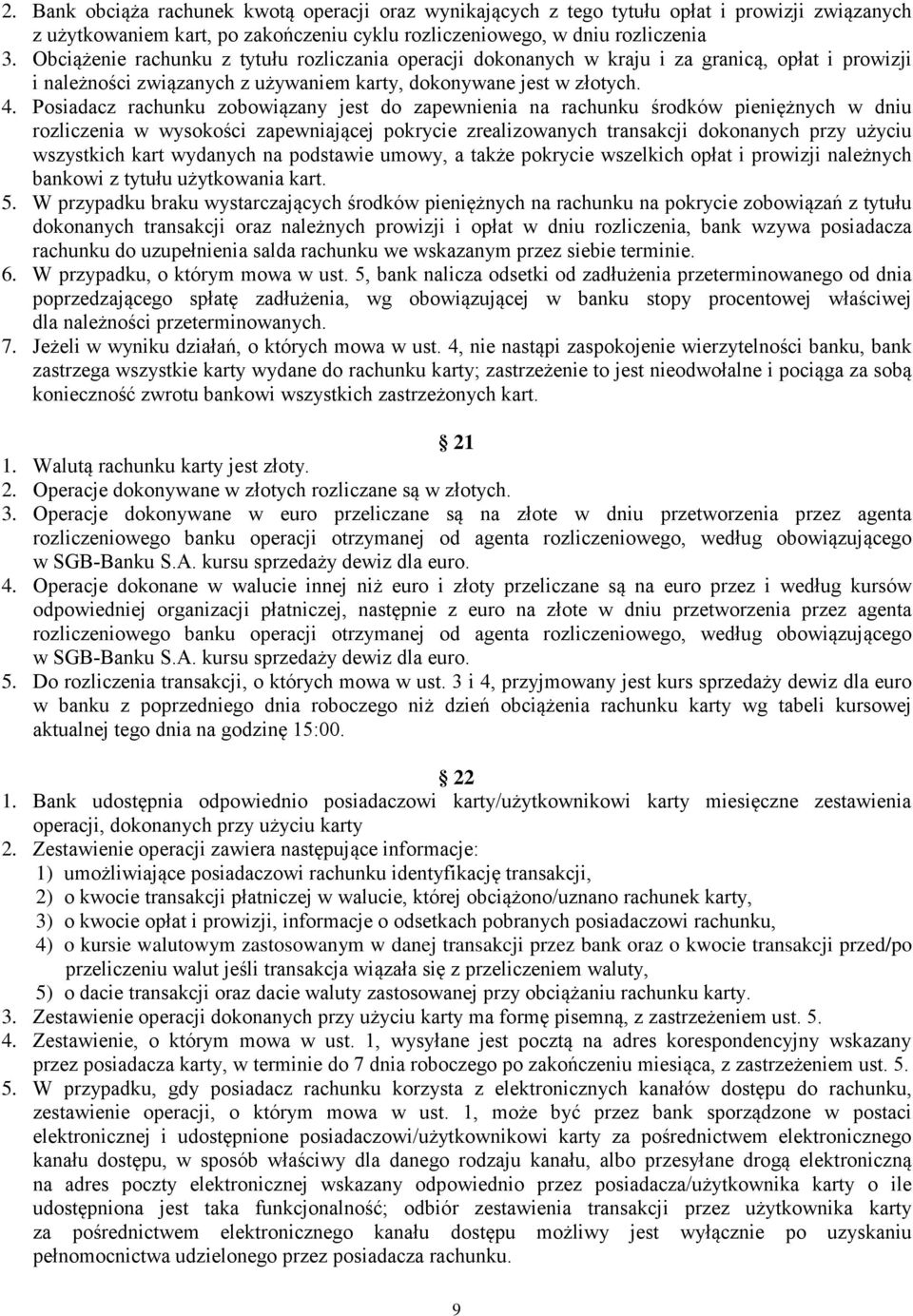 Posiadacz rachunku zobowiązany jest do zapewnienia na rachunku środków pieniężnych w dniu rozliczenia w wysokości zapewniającej pokrycie zrealizowanych transakcji dokonanych przy użyciu wszystkich