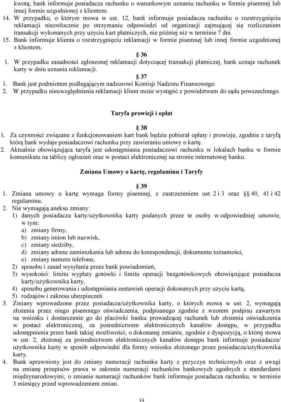 płatniczych, nie później niż w terminie 7 dni. 15. Bank informuje klienta o rozstrzygnięciu reklamacji w formie pisemnej lub innej formie uzgodnionej z klientem. 36 1.