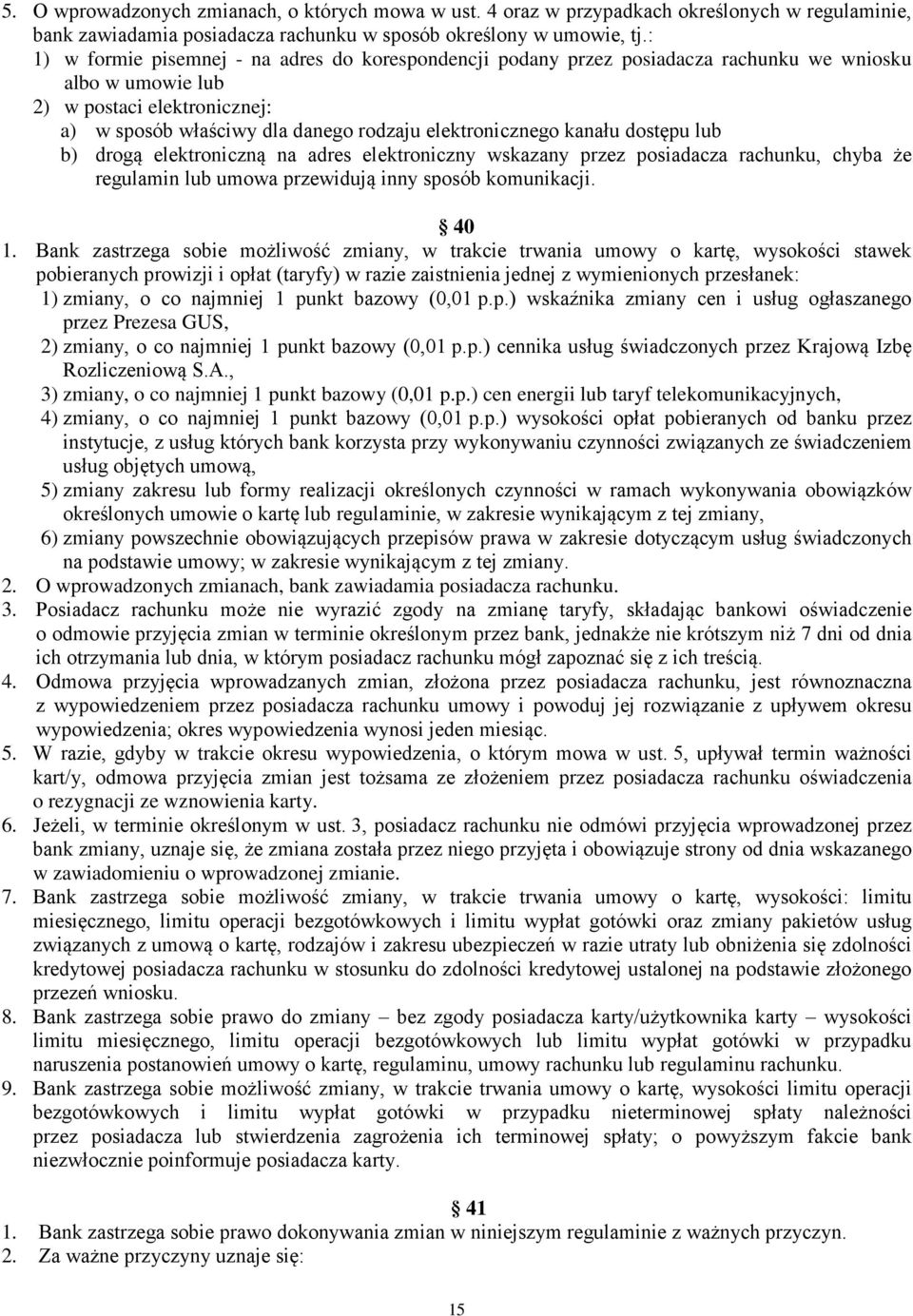 kanału dostępu lub b) drogą elektroniczną na adres elektroniczny wskazany przez posiadacza rachunku, chyba że regulamin lub umowa przewidują inny sposób komunikacji. 40 1.