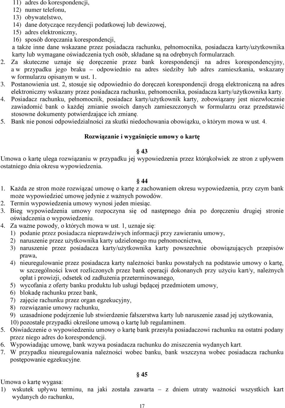 Za skuteczne uznaje się doręczenie przez bank korespondencji na adres korespondencyjny, a w przypadku jego braku odpowiednio na adres siedziby lub adres zamieszkania, wskazany w formularzu opisanym w