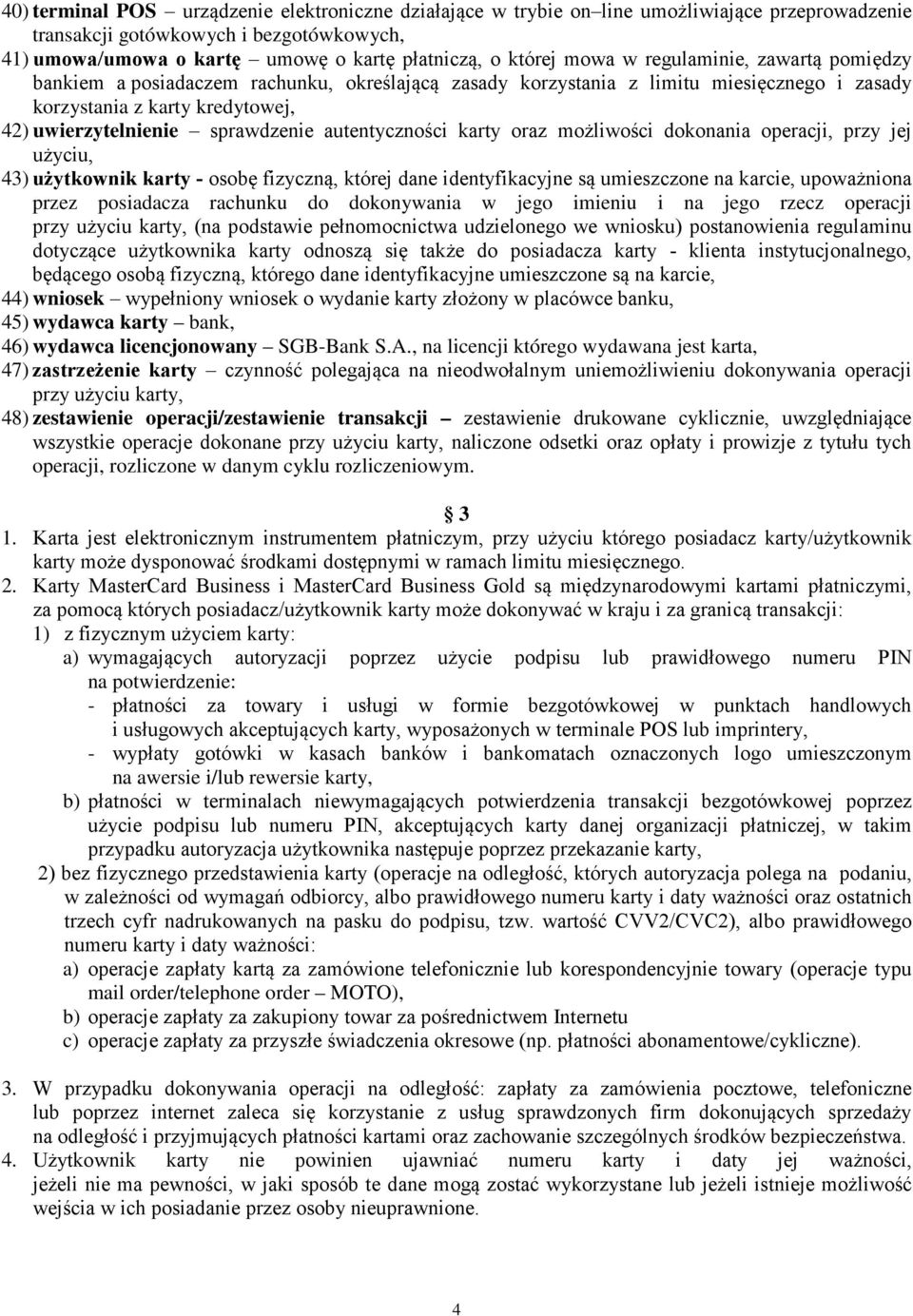 autentyczności karty oraz możliwości dokonania operacji, przy jej użyciu, 43) użytkownik karty - osobę fizyczną, której dane identyfikacyjne są umieszczone na karcie, upoważniona przez posiadacza