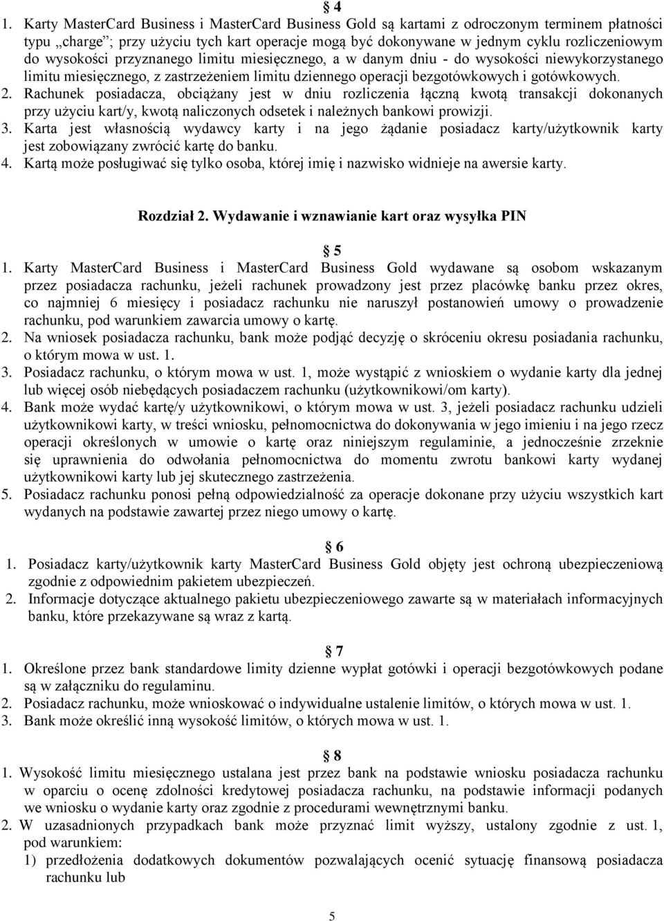 Rachunek posiadacza, obciążany jest w dniu rozliczenia łączną kwotą transakcji dokonanych przy użyciu kart/y, kwotą naliczonych odsetek i należnych bankowi prowizji. 3.