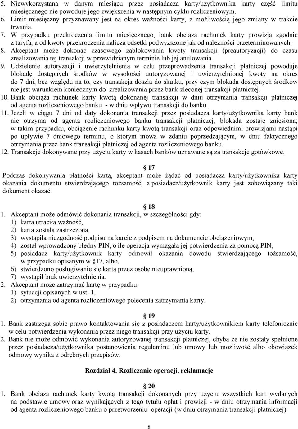 W przypadku przekroczenia limitu miesięcznego, bank obciąża rachunek karty prowizją zgodnie z taryfą, a od kwoty przekroczenia nalicza odsetki podwyższone jak od należności przeterminowanych. 8.