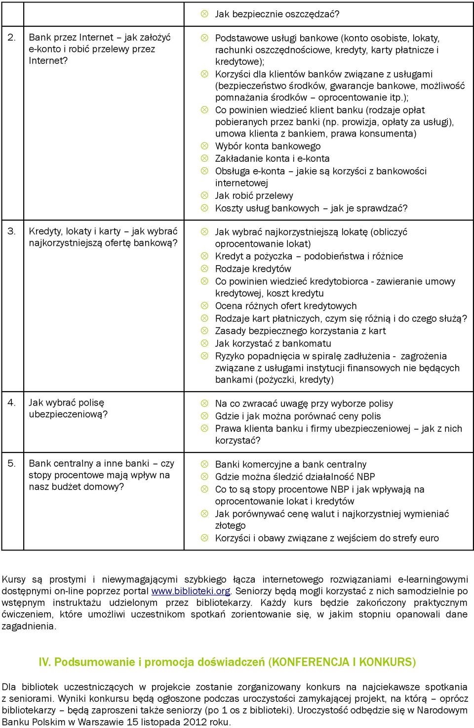 Podstawowe usługi bankowe (konto osobiste, lokaty, rachunki oszczędnościowe, kredyty, karty płatnicze i kredytowe); Korzyści dla klientów banków związane z usługami (bezpieczeństwo środków, gwarancje