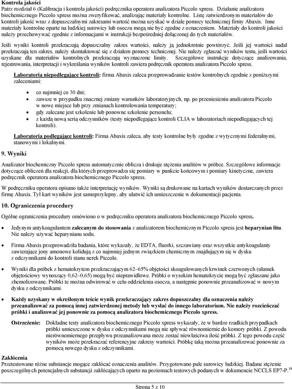 Listę zatwierdzonym materiałów do kontroli jakość wraz z dopuszczalnymi zakresami wartość można uzyskać w dziale pomocy technicznej firmy Abaxis.