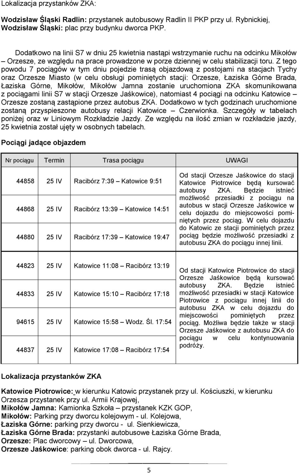 Z tego powodu 7 pociągów w tym dniu pojedzie trasą objazdową z postojami na stacjach Tychy oraz Orzesze Miasto (w celu obsługi pominiętych stacji: Orzesze, Łaziska Górne Brada, Łaziska Górne,