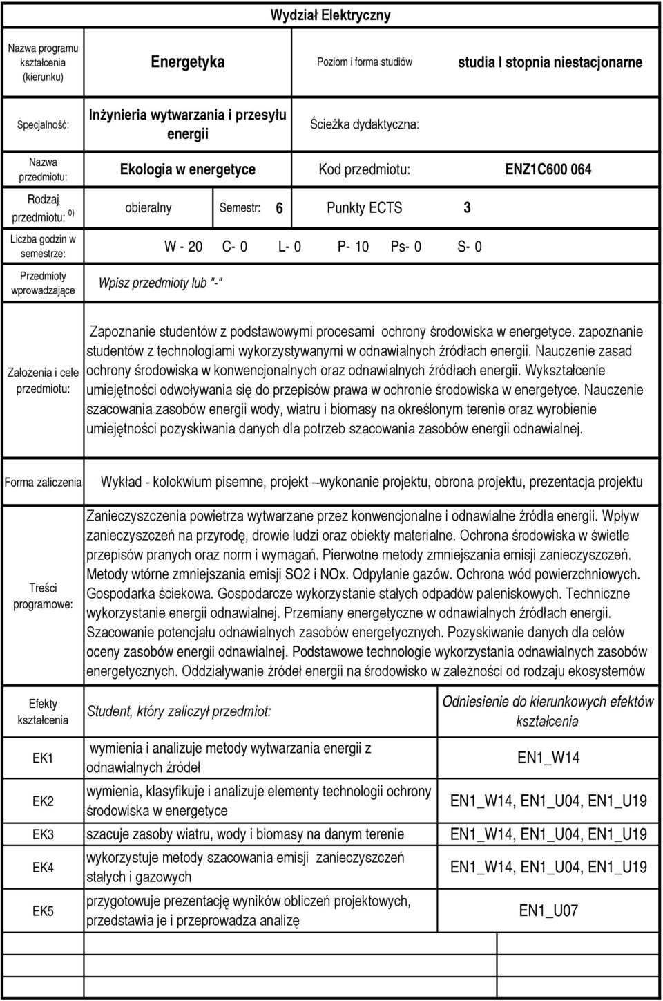 Zapoznanie studentów z podstawowymi procesami ochrony środowiska w energetyce. zapoznanie studentów z technologiami wykorzystywanymi w odnawialnych źródłach energii.