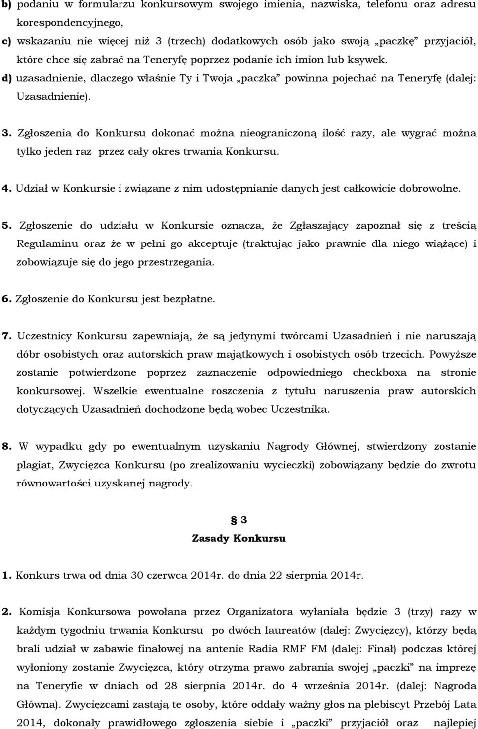 Zgłoszenia do Konkursu dokonać można nieograniczoną ilość razy, ale wygrać można tylko jeden raz przez cały okres trwania Konkursu. 4.