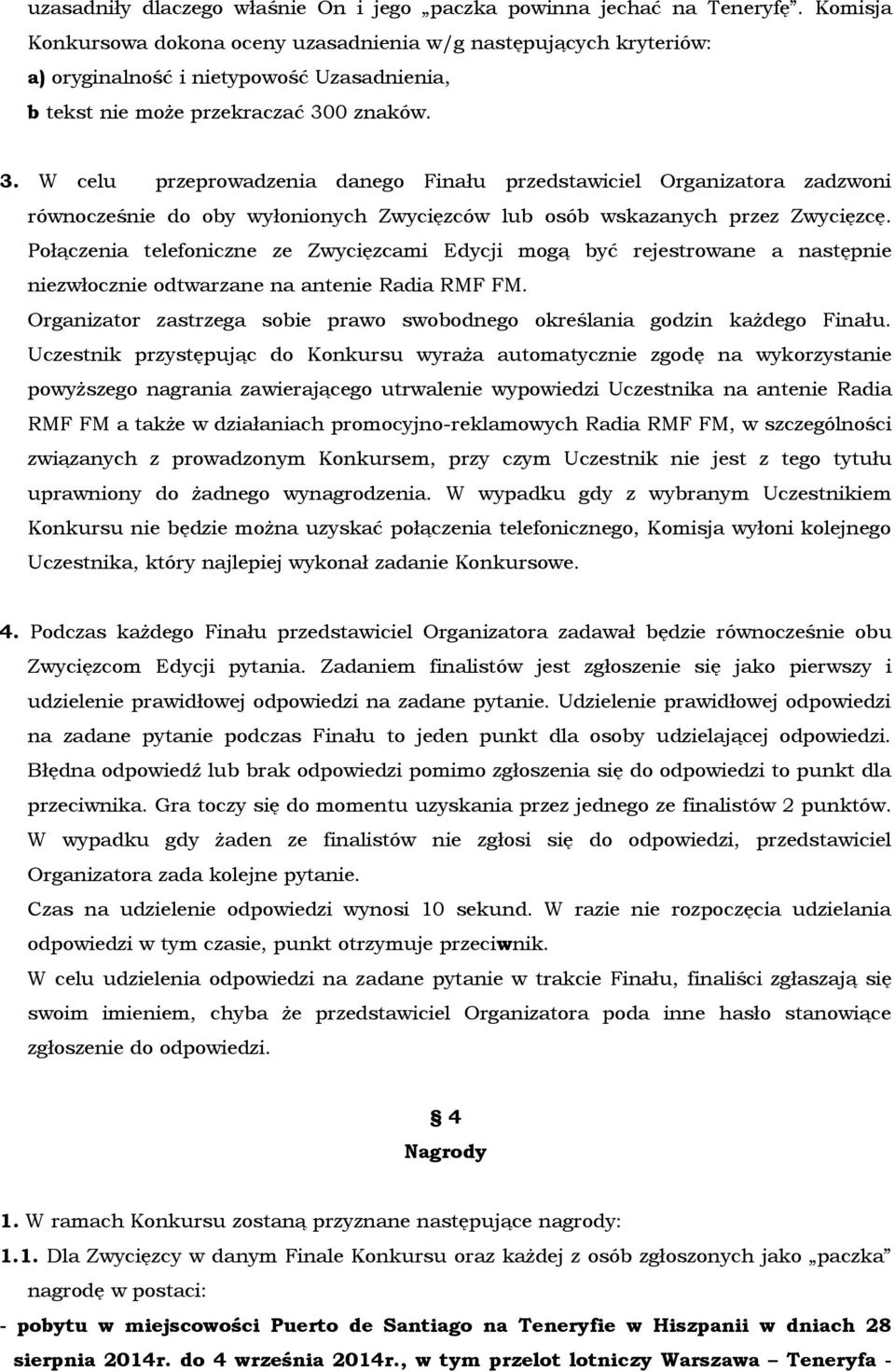 0 znaków. 3. W celu przeprowadzenia danego Finału przedstawiciel Organizatora zadzwoni równocześnie do oby wyłonionych Zwycięzców lub osób wskazanych przez Zwycięzcę.