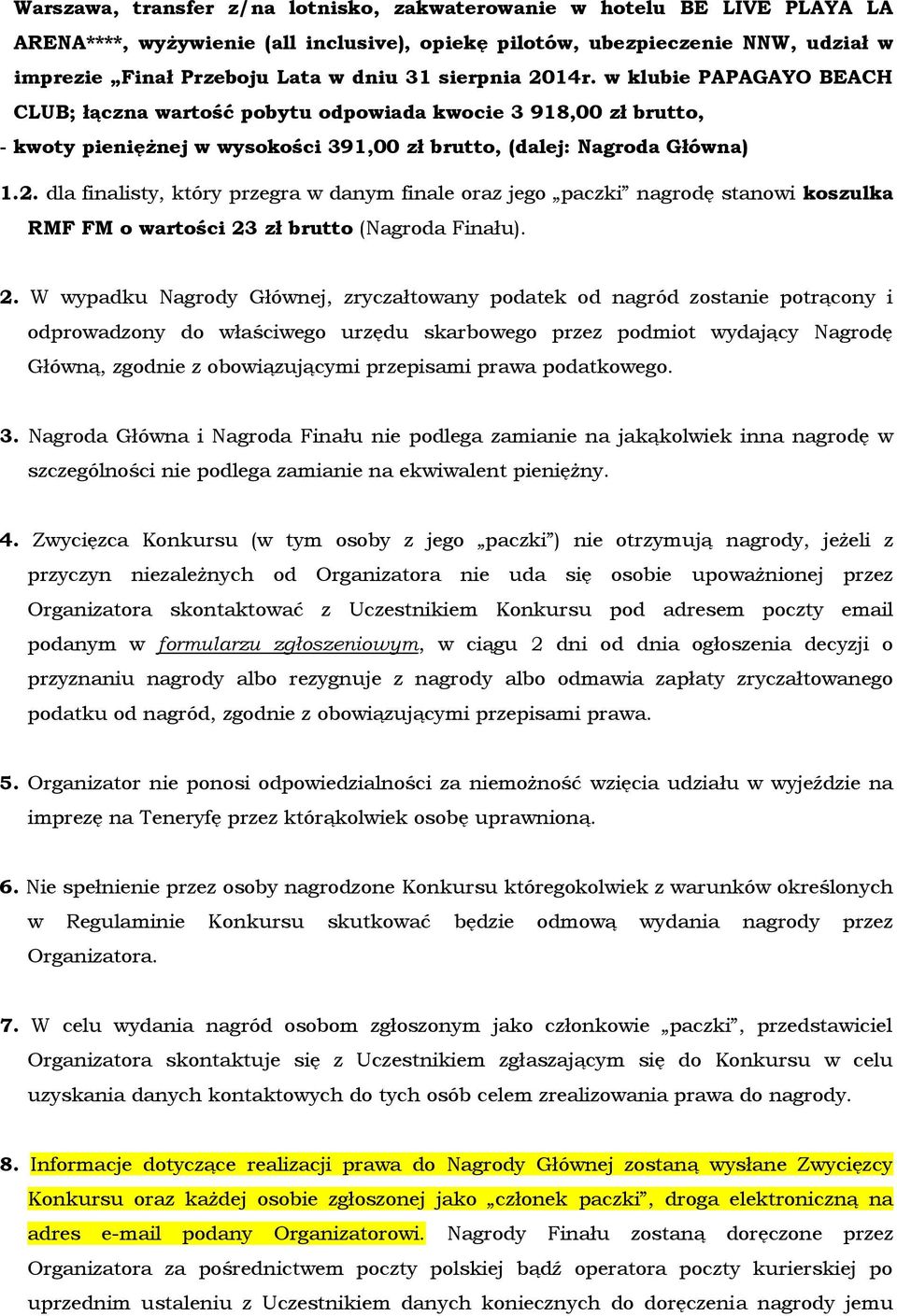 2. W wypadku Nagrody Głównej, zryczałtowany podatek od nagród zostanie potrącony i odprowadzony do właściwego urzędu skarbowego przez podmiot wydający Nagrodę Główną, zgodnie z obowiązującymi